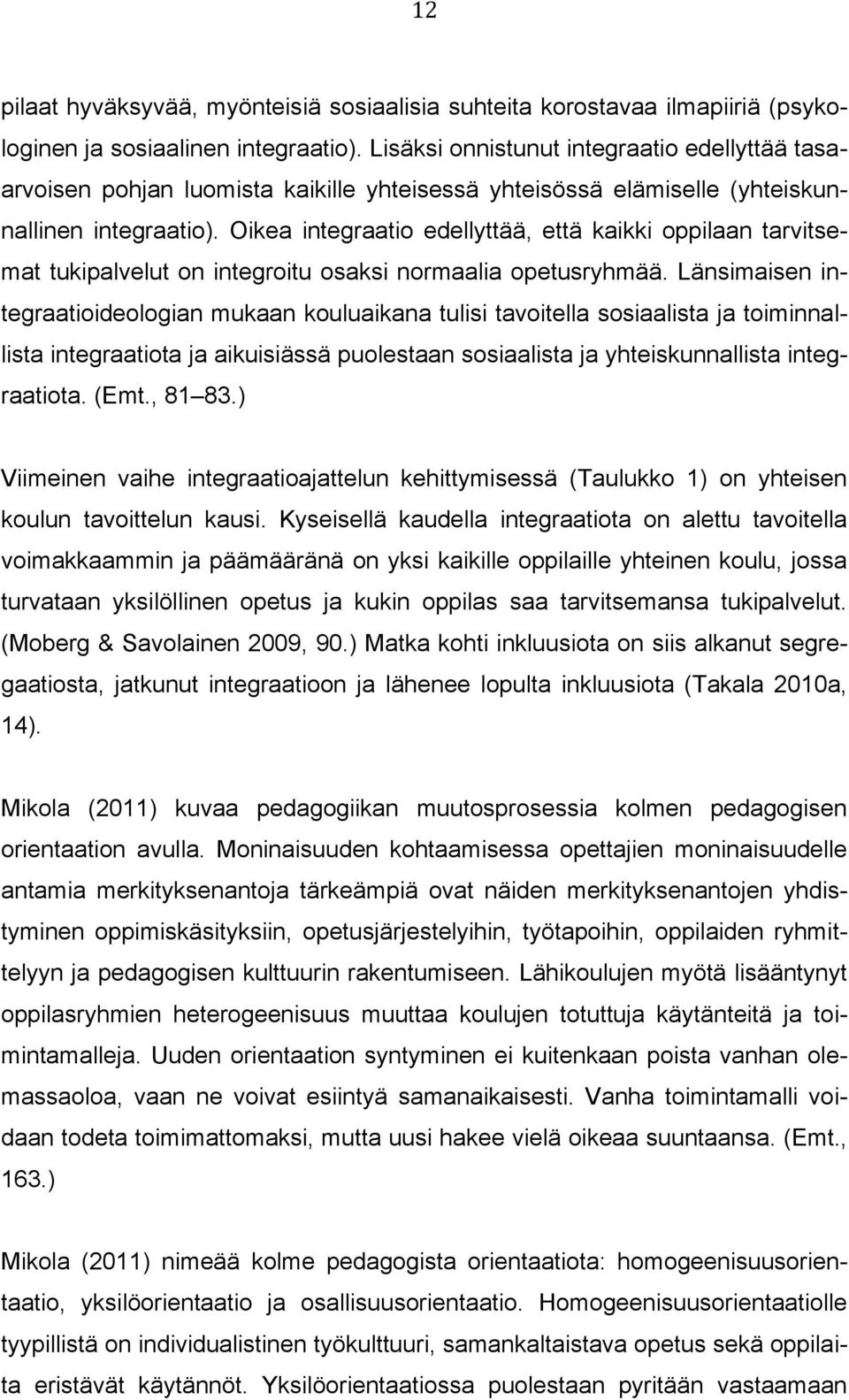 Oikea integraatio edellyttää, että kaikki oppilaan tarvitsemat tukipalvelut on integroitu osaksi normaalia opetusryhmää.