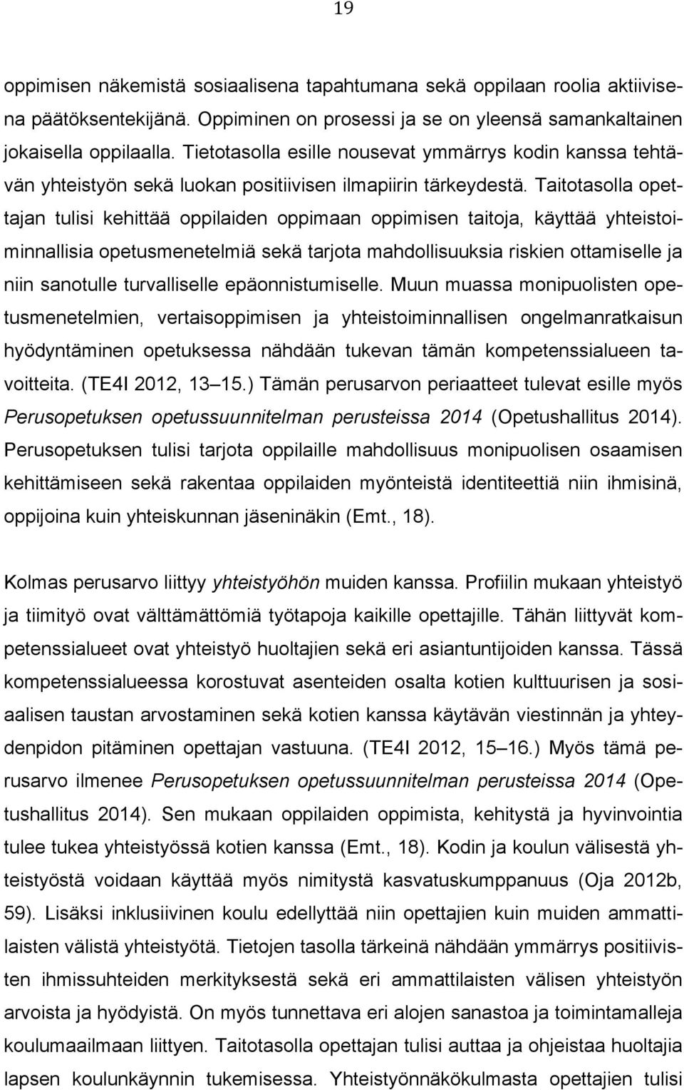 Taitotasolla opettajan tulisi kehittää oppilaiden oppimaan oppimisen taitoja, käyttää yhteistoiminnallisia opetusmenetelmiä sekä tarjota mahdollisuuksia riskien ottamiselle ja niin sanotulle