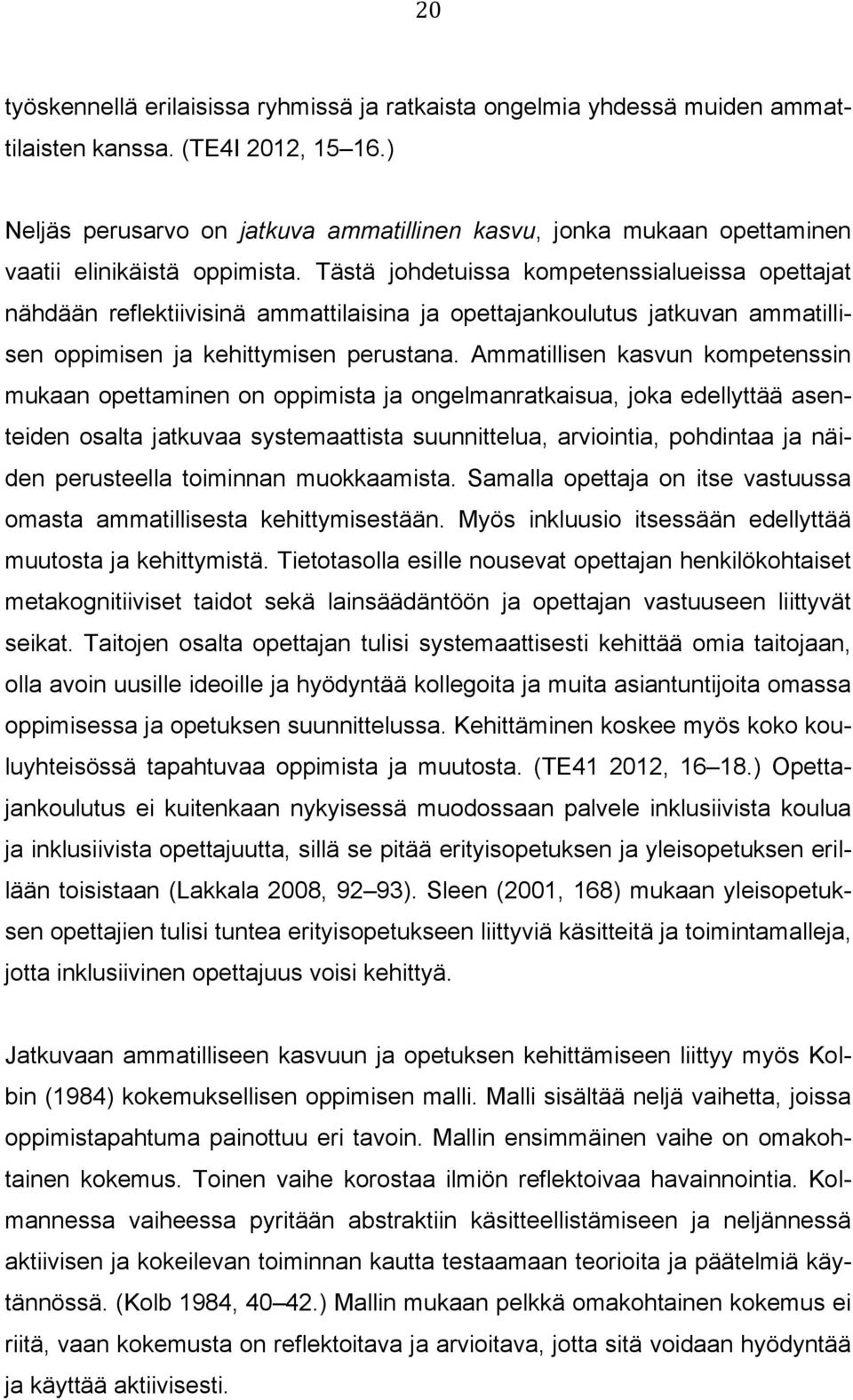 Tästä johdetuissa kompetenssialueissa opettajat nähdään reflektiivisinä ammattilaisina ja opettajankoulutus jatkuvan ammatillisen oppimisen ja kehittymisen perustana.