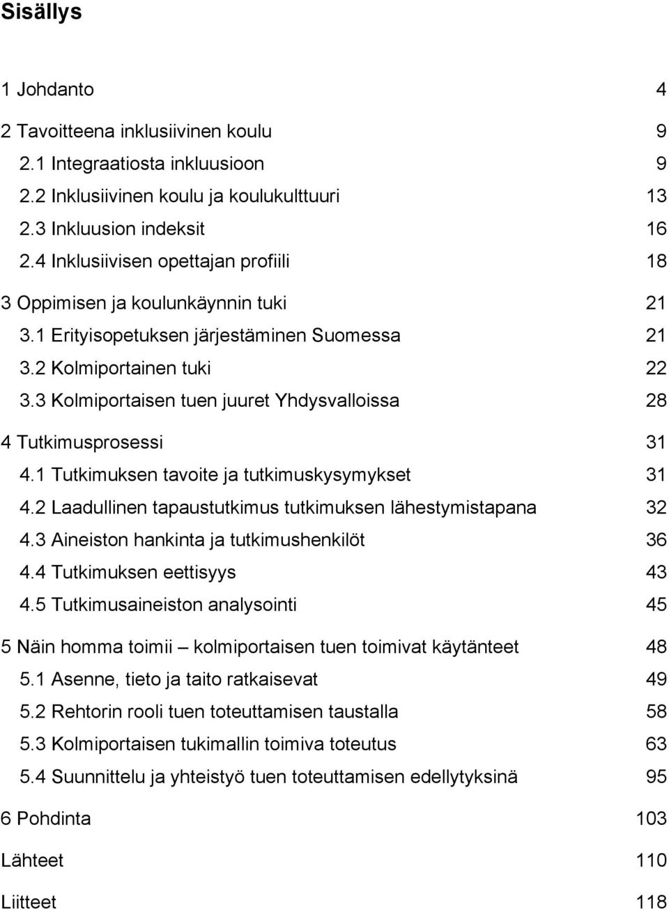 3 Kolmiportaisen tuen juuret Yhdysvalloissa 28 4 Tutkimusprosessi 31 4.1 Tutkimuksen tavoite ja tutkimuskysymykset 31 4.2 Laadullinen tapaustutkimus tutkimuksen lähestymistapana 32 4.