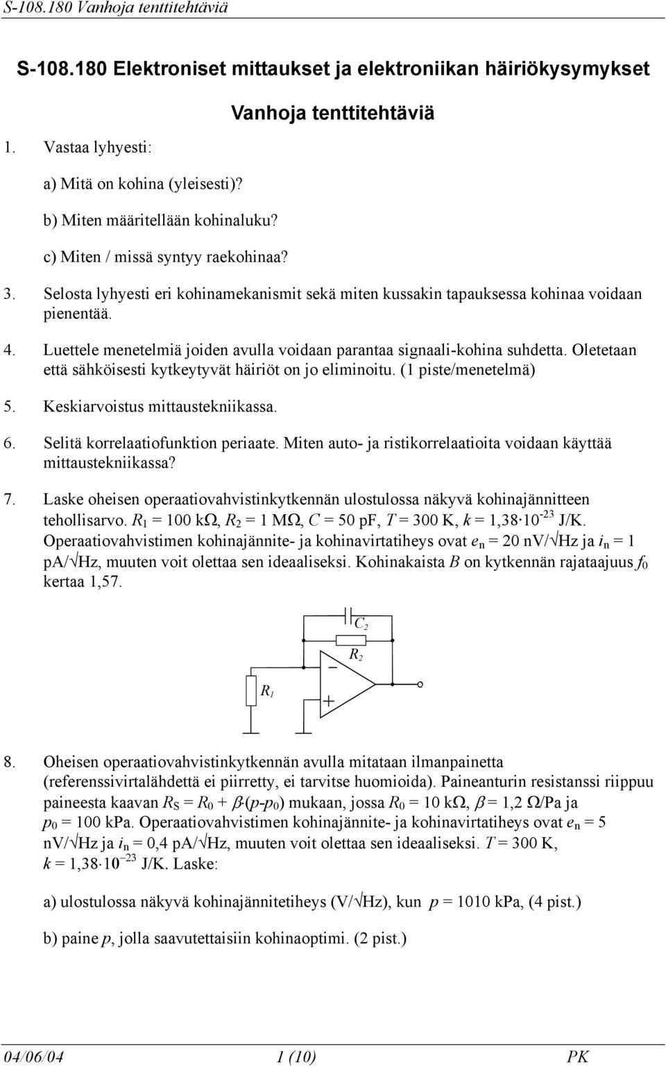 Luettele menetelmiä joiden avulla voidaan parantaa signaali-kohina suhdetta. Oletetaan että sähköisesti kytkeytyvät häiriöt on jo eliminoitu. (1 piste/menetelmä) 5. Keskiarvoistus mittaustekniikassa.