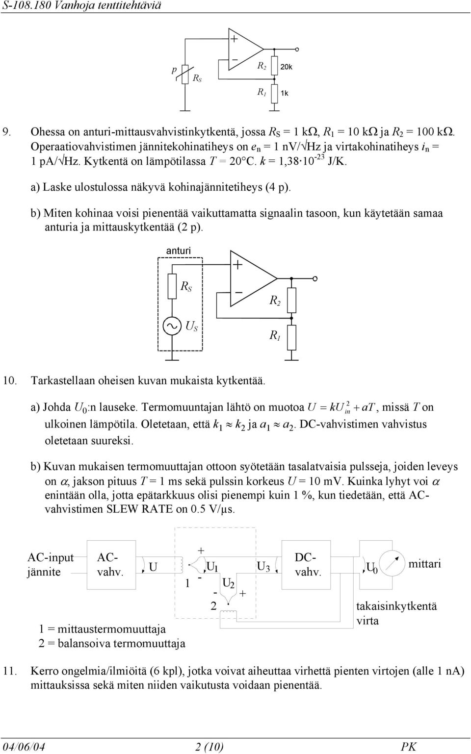 b) Miten kohinaa voisi pienentää vaikuttamatta signaalin tasoon, kun käytetään samaa anturia ja mittauskytkentää ( p). anturi R S R U S R 1 1. Tarkastellaan oheisen kuvan mukaista kytkentää.