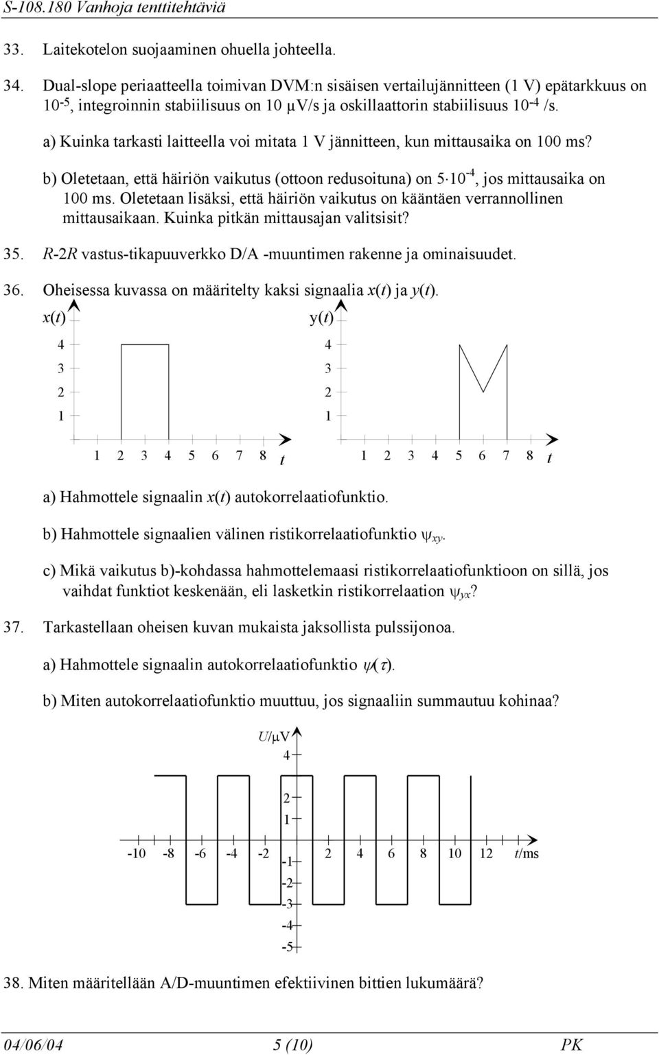 a) Kuinka tarkasti laitteella voi mitata 1 V jännitteen, kun mittausaika on 1 ms? b) Oletetaan, että häiriön vaikutus (ottoon redusoituna) on 5 1-4, jos mittausaika on 1 ms.