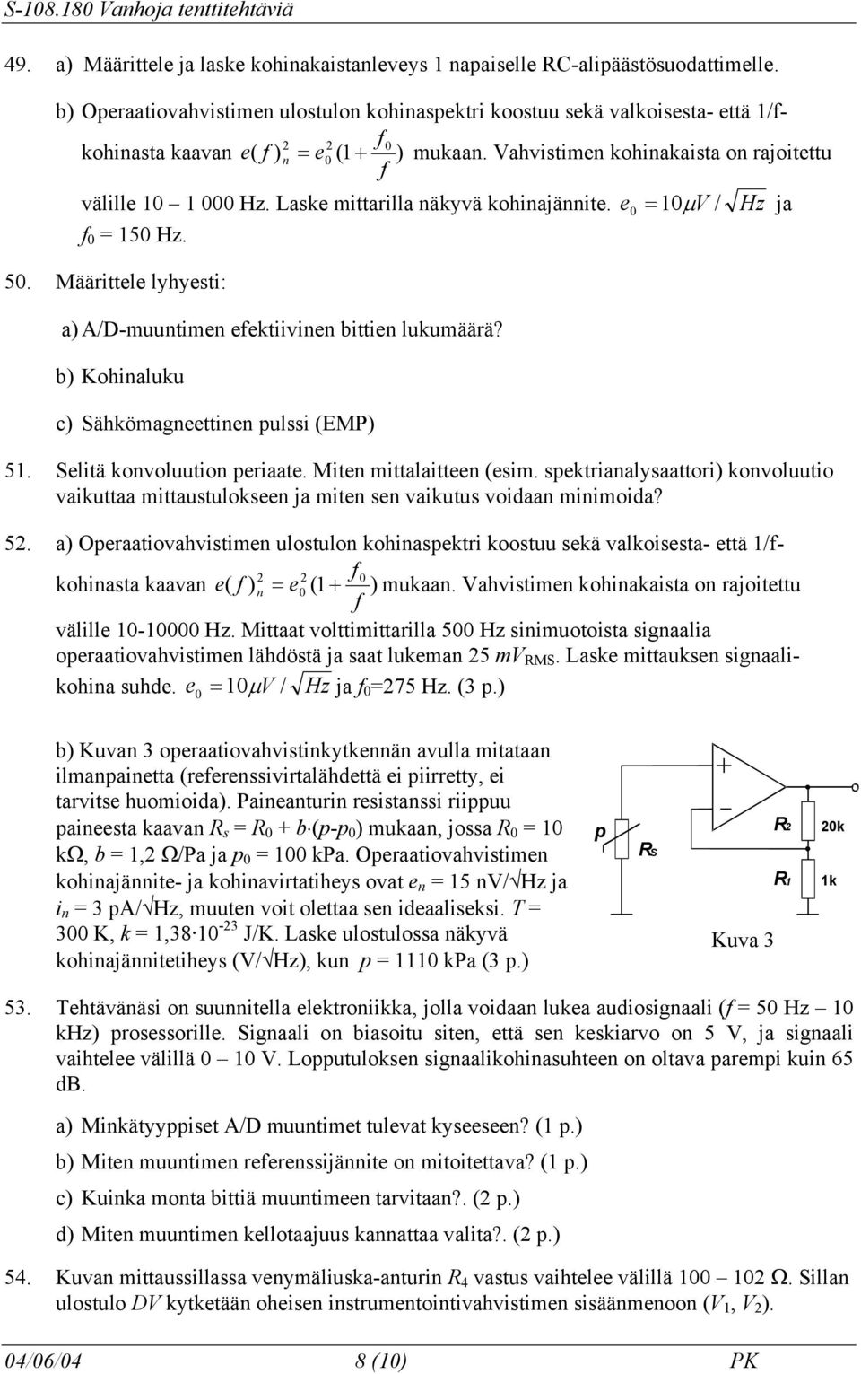 Laske mittarilla näkyvä kohinajännite. f = 15 Hz. 5. Määrittele lyhyesti: a) A/D-muuntimen efektiivinen bittien lukumäärä? b) Kohinaluku c) Sähkömagneettinen pulssi (EMP) e = 1 V / Hz ja µ 51.