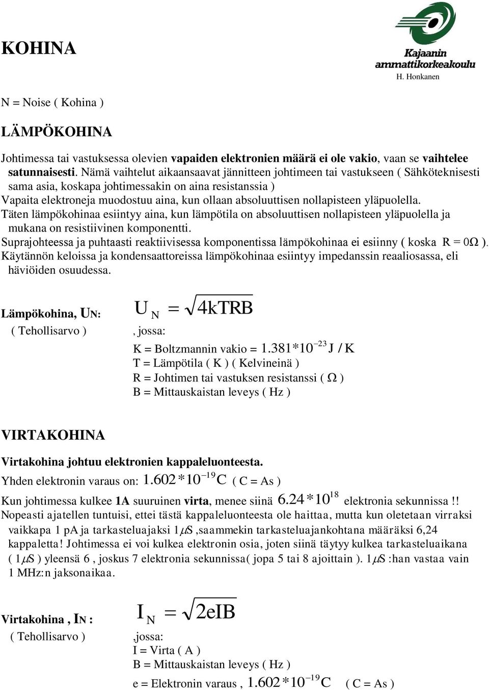 nollapisteen yläpuolella. Täten lämpökohinaa esiintyy aina, kun lämpötila on absoluuttisen nollapisteen yläpuolella ja mukana on resistiivinen komponentti.