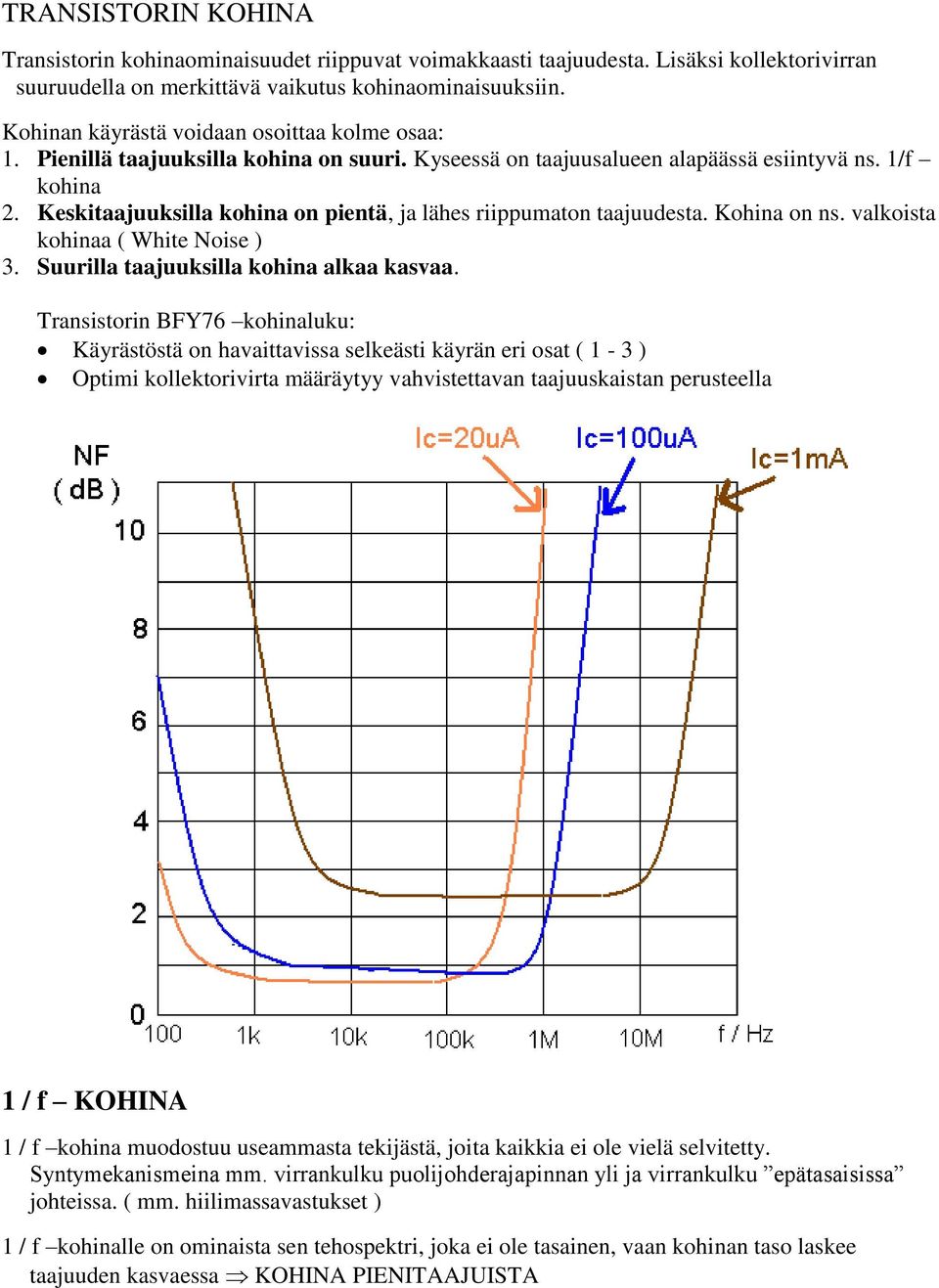 Keskitaajuuksilla kohina on pientä, ja lähes riippumaton taajuudesta. Kohina on ns. valkoista kohinaa ( White Noise ) 3. uurilla taajuuksilla kohina alkaa kasvaa.