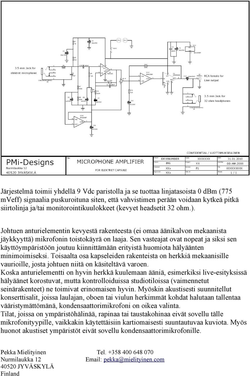 Sen vasteajat ovat nopeat ja siksi sen käyttöympäristöön joutuu kiinnittämään erityistä huomiota hälyäänten minimoimiseksi.