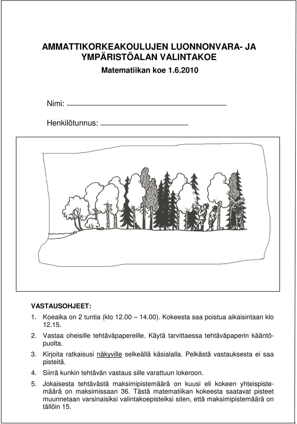 Kirjoita ratkaisusi näkyville selkeällä käsialalla. Pelkästä vastauksesta ei saa pisteitä. 4. Siirrä kunkin tehtävän vastaus sille varattuun lokeroon. 5.