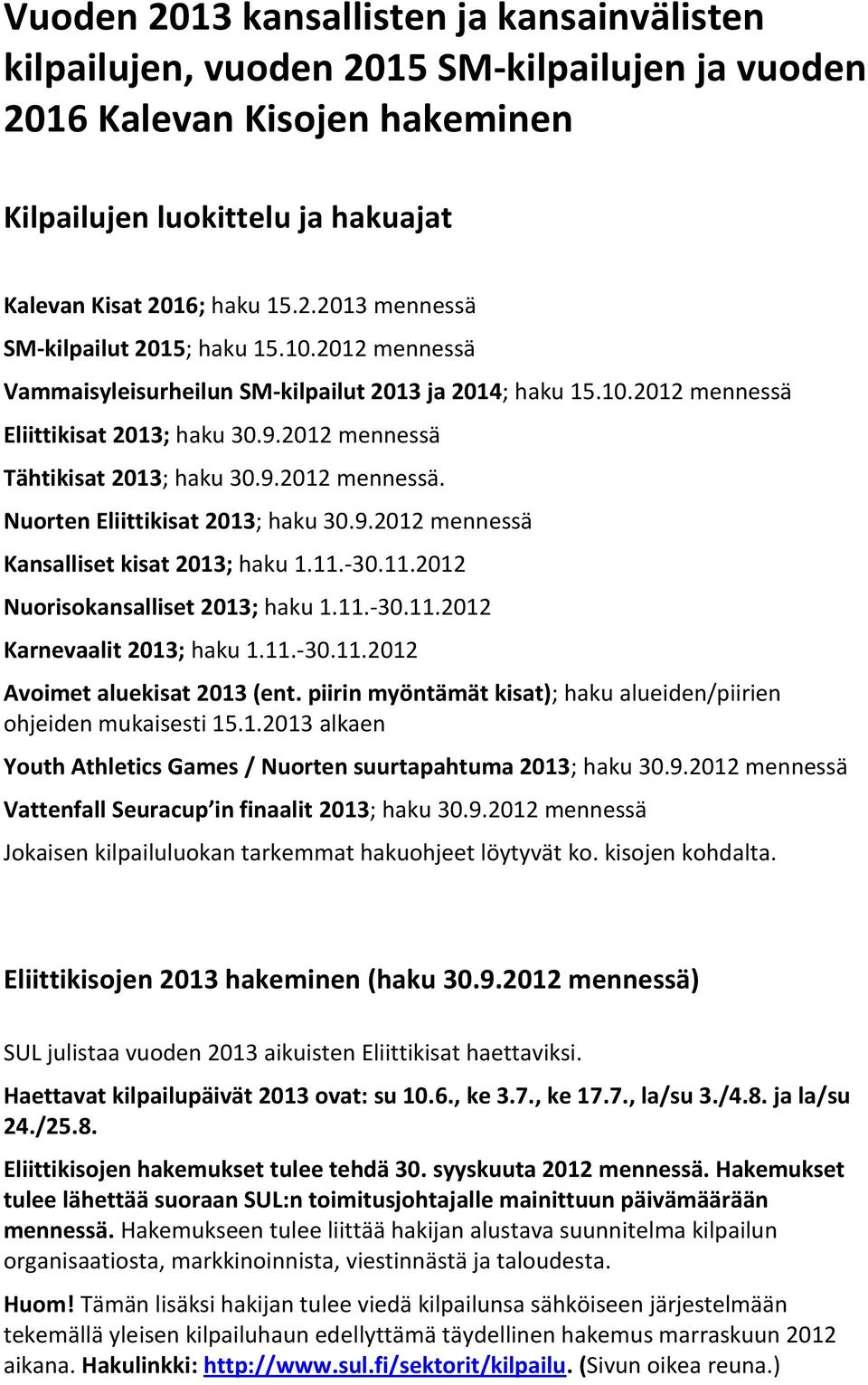 9.2012 mennessä Kansalliset kisat 2013; haku 1.11.-30.11.2012 Nuorisokansalliset 2013; haku 1.11.-30.11.2012 Karnevaalit 2013; haku 1.11.-30.11.2012 Avoimet aluekisat 2013 (ent.