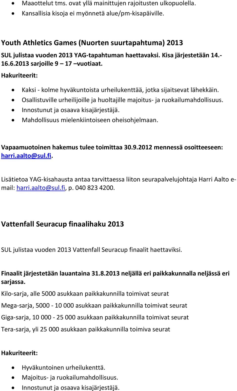 Hakuriteerit: Kaksi - kolme hyväkuntoista urheilukenttää, jotka sijaitsevat lähekkäin. Osallistuville urheilijoille ja huoltajille majoitus- ja ruokailumahdollisuus.
