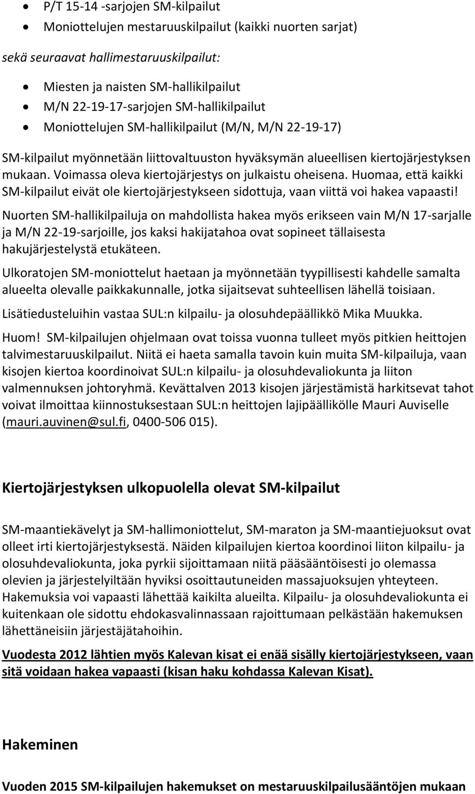 Voimassa oleva kiertojärjestys on julkaistu oheisena. Huomaa, että kaikki SM-kilpailut eivät ole kiertojärjestykseen sidottuja, vaan viittä voi hakea vapaasti!