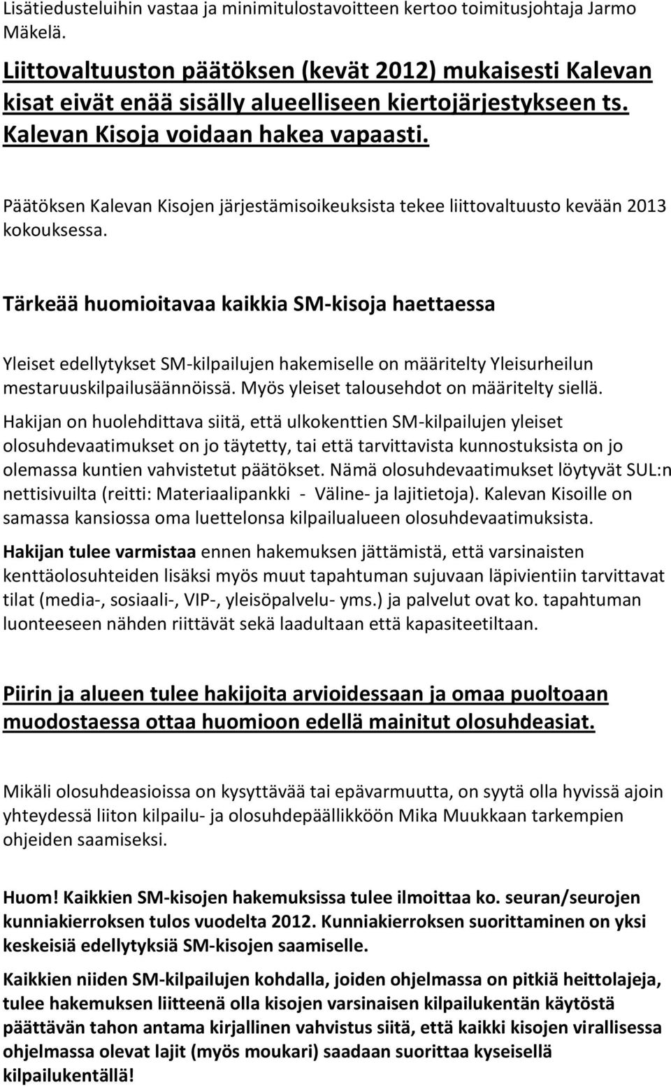 Päätöksen Kalevan Kisojen järjestämisoikeuksista tekee liittovaltuusto kevään 2013 kokouksessa.