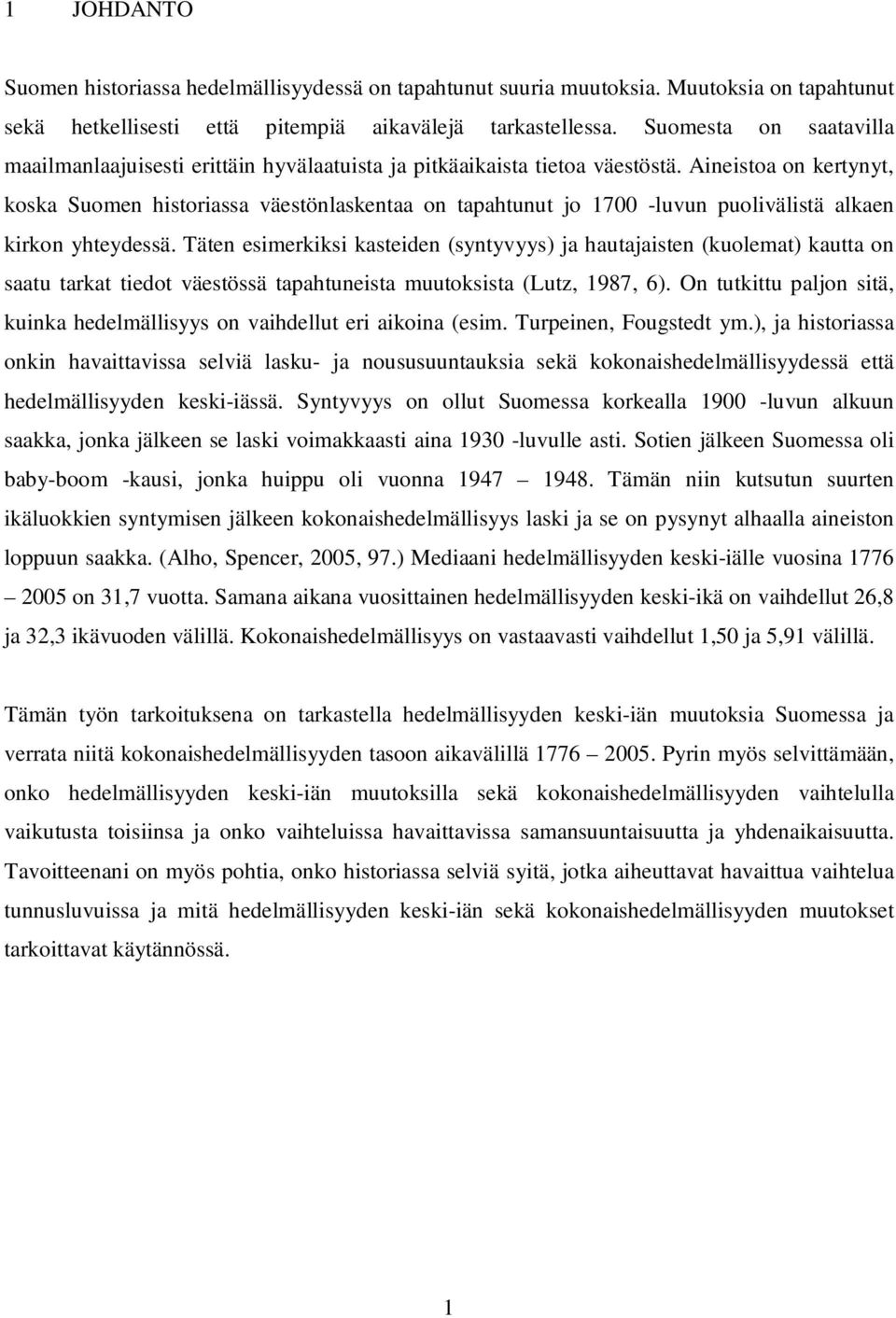 Aineisoa on keryny, koska Suomen hisoriassa väesönlaskenaa on apahunu jo 1700 -luvun puolivälisä alkaen kirkon yheydessä.