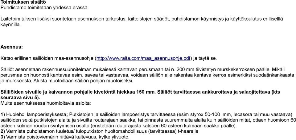 Asennus: Katso erillinen säiliöiden maa-asennusohje (http://www.raita.com/maa_asennusohje.pdf) ja täytä se. Säiliöt asennetaan rakennussuunnitelman mukaisesti kantavan perusmaan tai n.