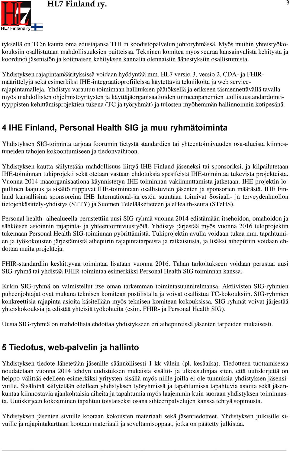 Yhdistyksen rajapintamäärityksissä vidaan hyödyntää mm. HL7 versi 3, versi 2, CDA- ja FHIRmäärittelyjä sekä esimerkiksi IHE-integraatiprfiileissa käytettäviä tekniikita ja web servicerajapintamalleja.