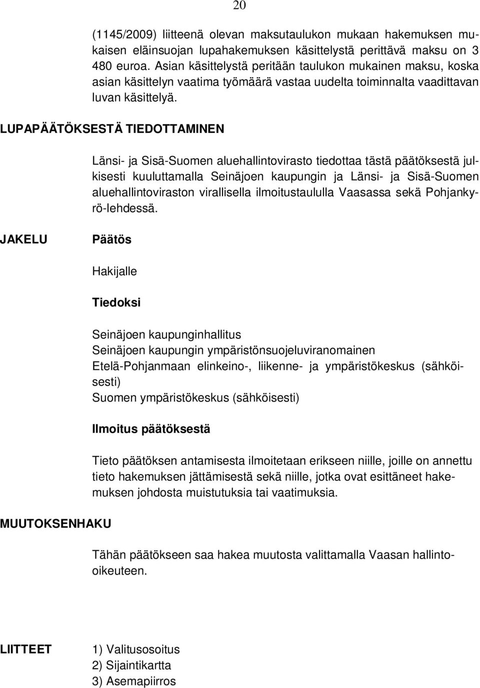 LUPAPÄÄTÖKSESTÄ TIEDOTTAMINEN Länsi- ja Sisä-Suomen aluehallintovirasto tiedottaa tästä päätöksestä julkisesti kuuluttamalla Seinäjoen kaupungin ja Länsi- ja Sisä-Suomen aluehallintoviraston