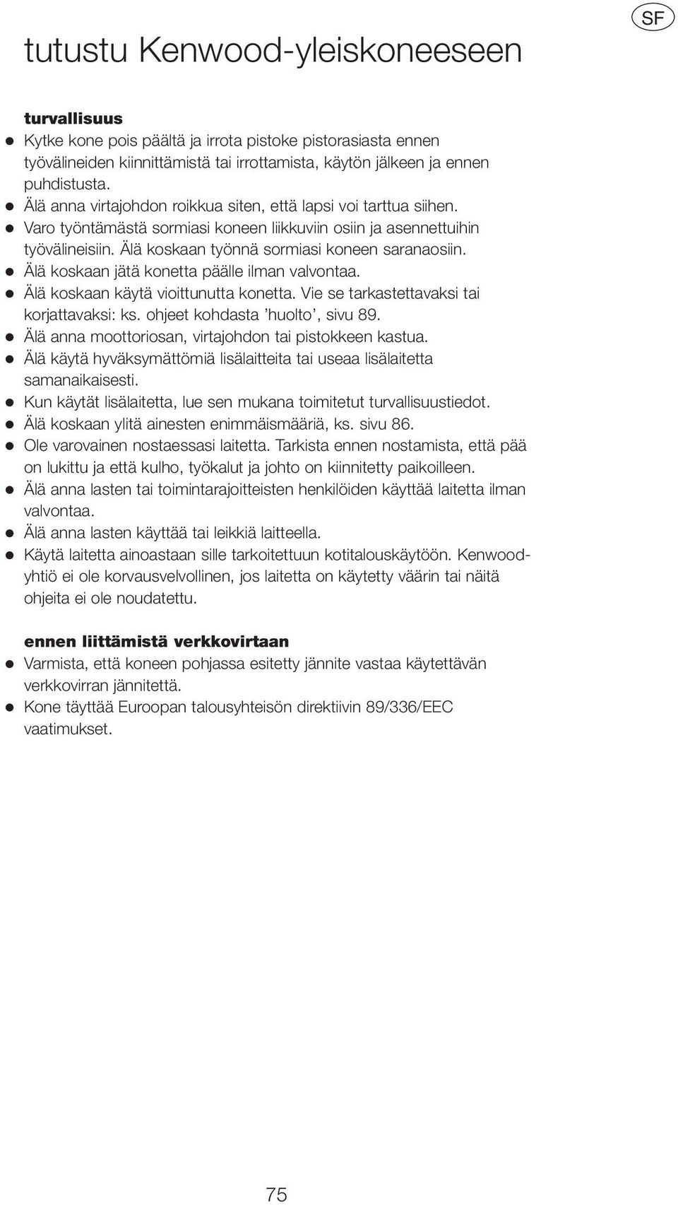 Älä koskaan jätä konetta päälle ilman valvontaa. Älä koskaan käytä vioittunutta konetta. Vie se tarkastettavaksi tai korjattavaksi: ks. ohjeet kohdasta huolto, sivu 89.