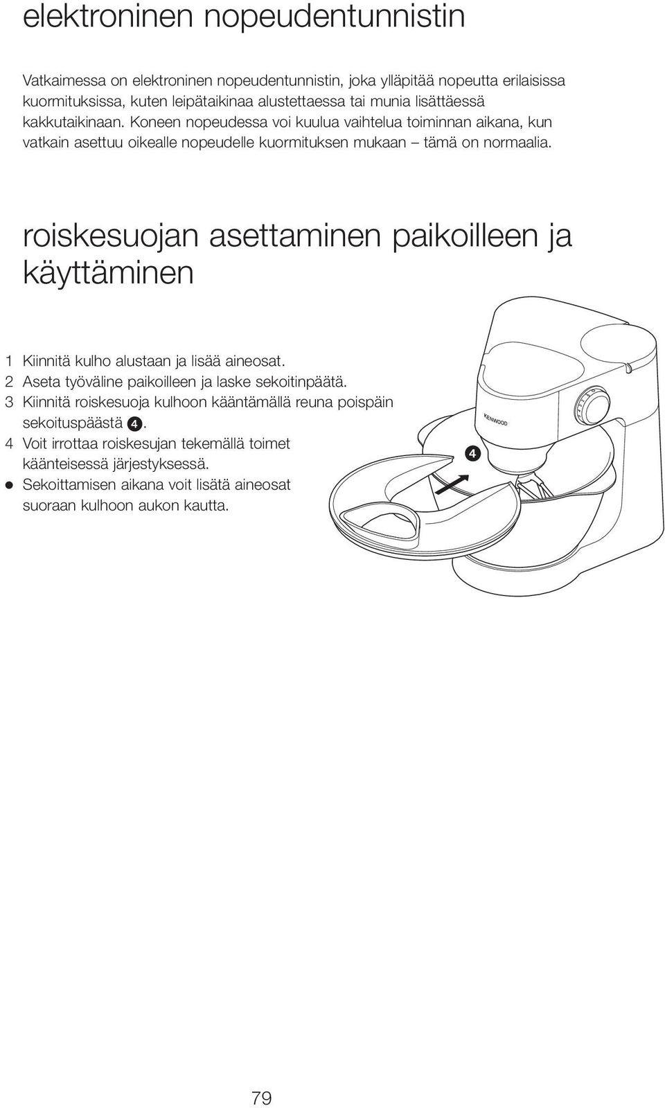 roiskesuojan asettaminen paikoilleen ja käyttäminen 1 Kiinnitä kulho alustaan ja lisää aineosat. 2 Aseta työväline paikoilleen ja laske sekoitinpäätä.