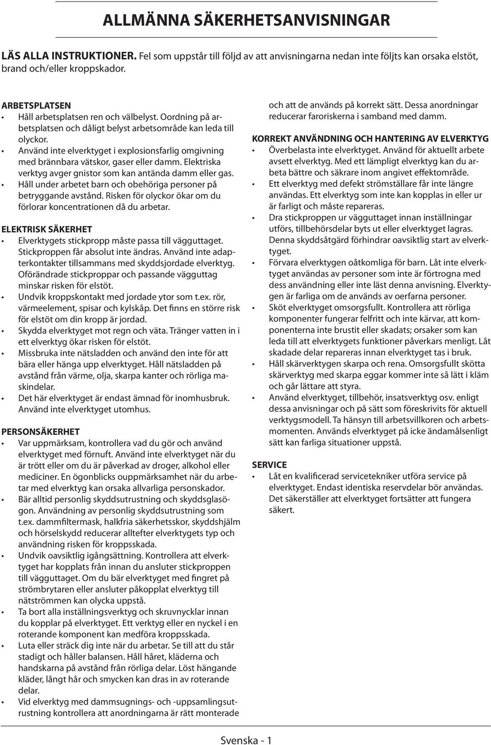 Använd inte elverktyget i explosionsfarlig omgivning med brännbara vätskor, gaser eller damm. Elektriska verktyg avger gnistor som kan antända damm eller gas.