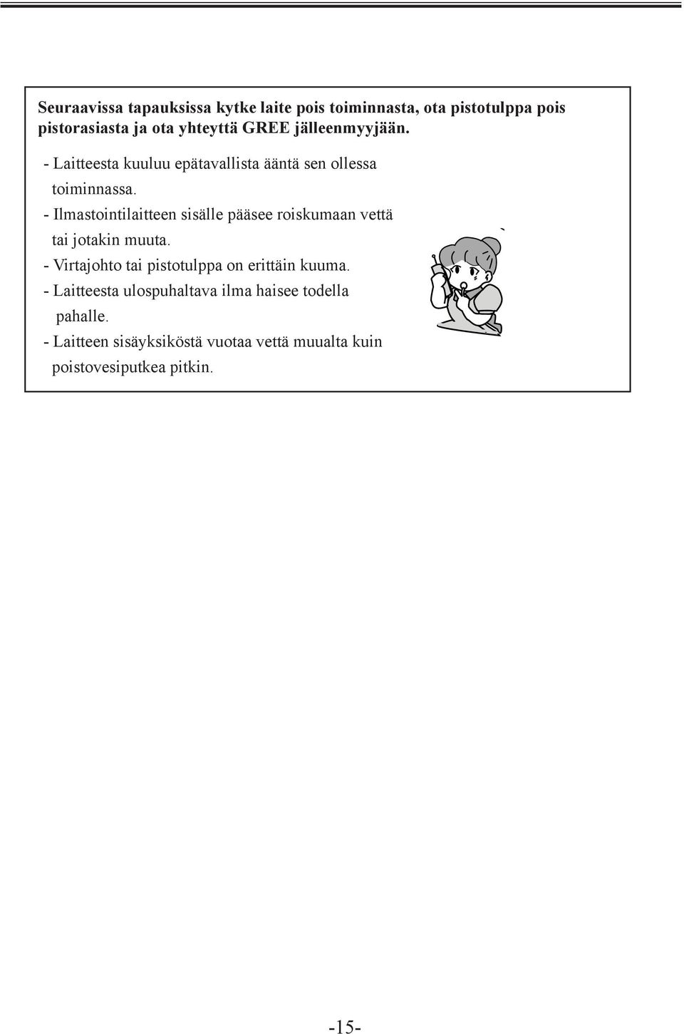 - Laitteesta ulospuhaltava ilma haisee todella pahalle. - Laitteen sisäyksiköstä Indoor vuotaa water leakage vettä occurs; muualta kuin poistovesiputkea pitkin.