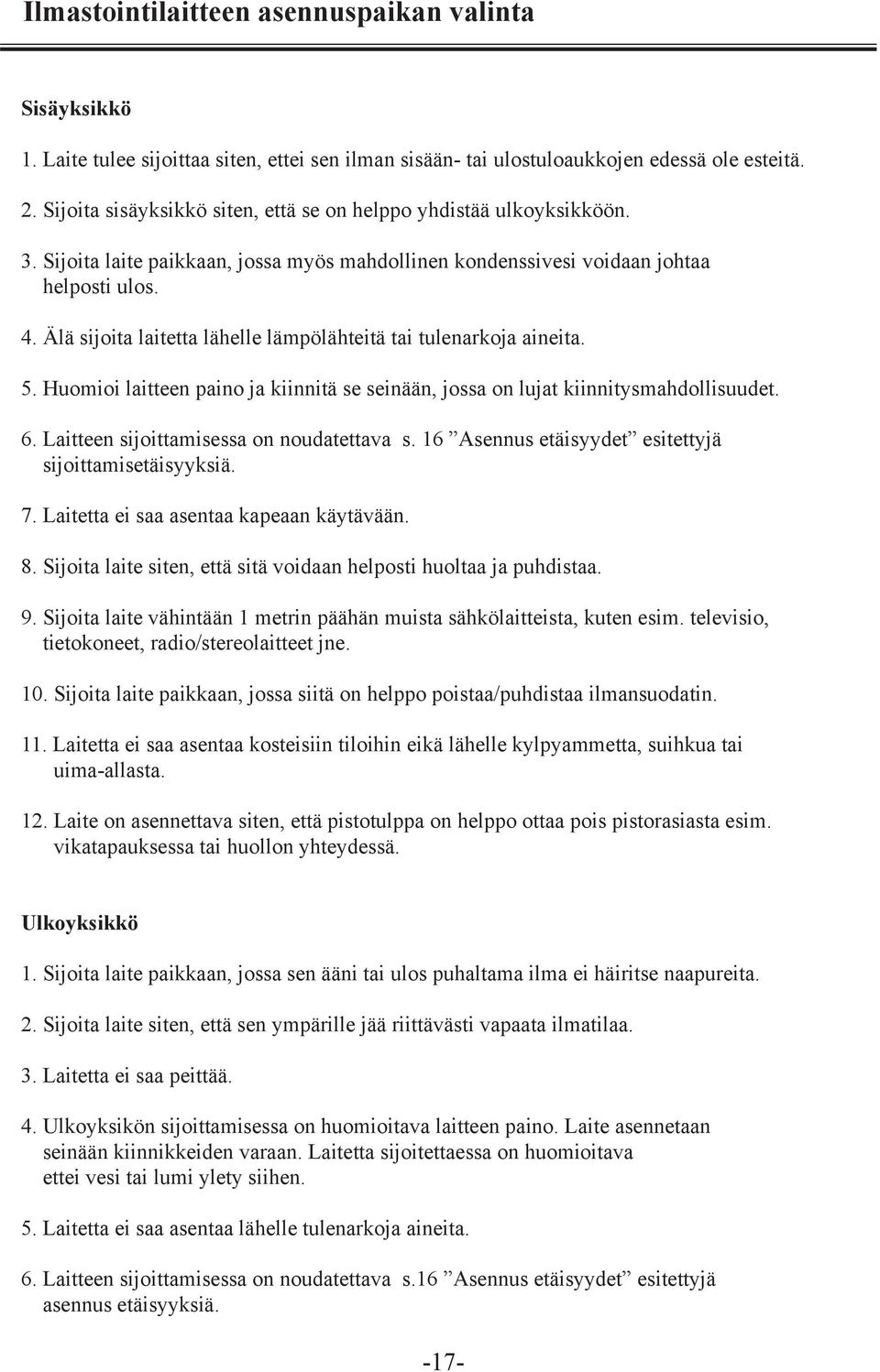 Älä sijoita laitetta lähelle lämpölähteitä tai tulenarkoja aineita. 5. Huomioi laitteen paino ja kiinnitä se seinään, jossa on lujat kiinnitysmahdollisuudet. 6.