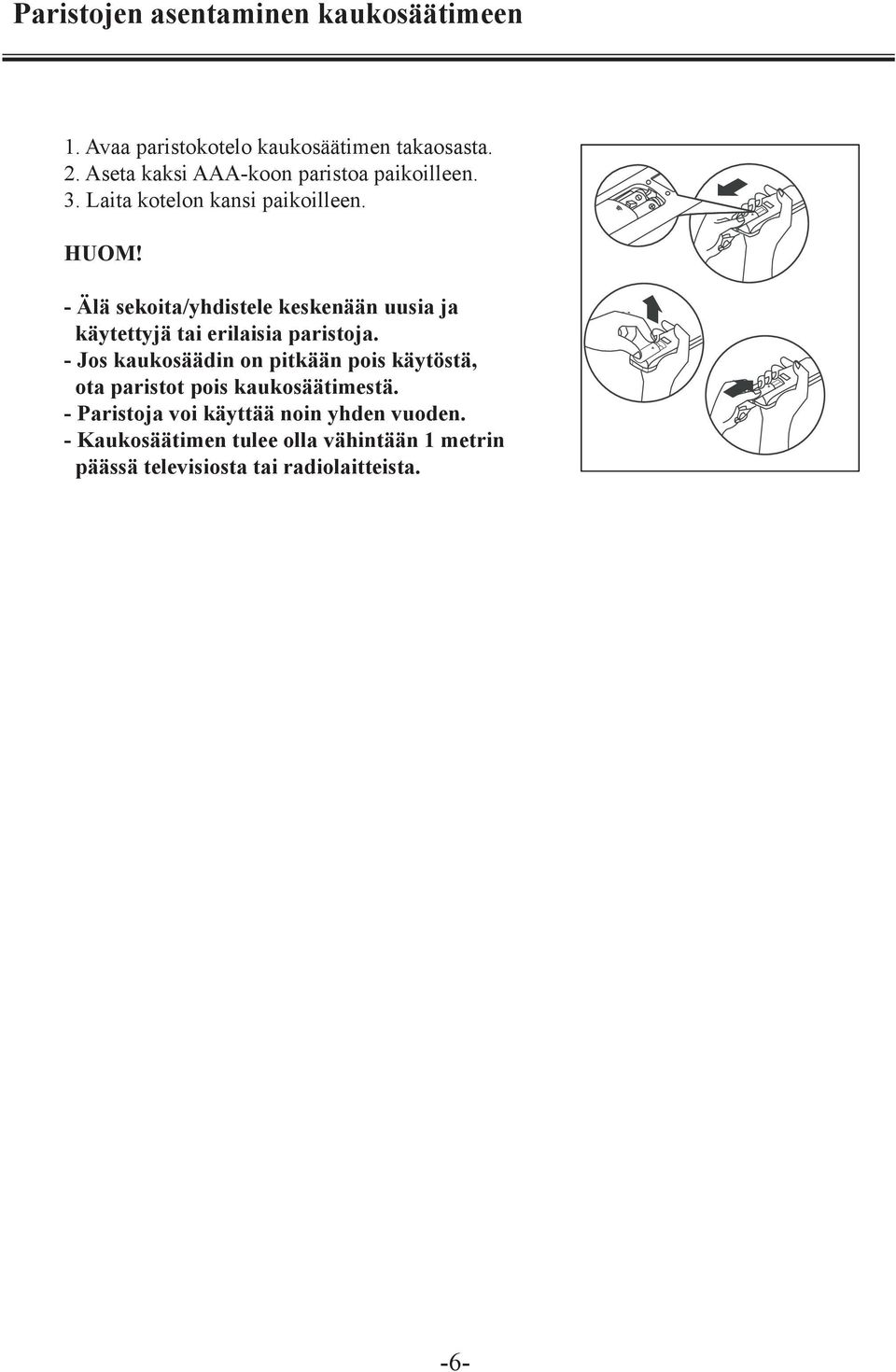 Slide cell cover downward to take out worn cells, n change 2 new ones (note to correct polarity). 1. Avaa paristokotelo 2.Cover kaukosäätimen cell cover. takaosasta. 2. Aseta kaksi AAA-koon NOTE: paristoa paikoilleen.