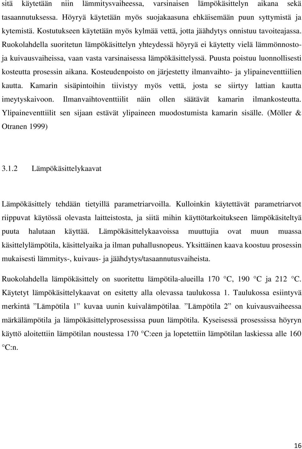 Ruokolahdella suoritetun lämpökäsittelyn yhteydessä höyryä ei käytetty vielä lämmönnostoja kuivausvaiheissa, vaan vasta varsinaisessa lämpökäsittelyssä.