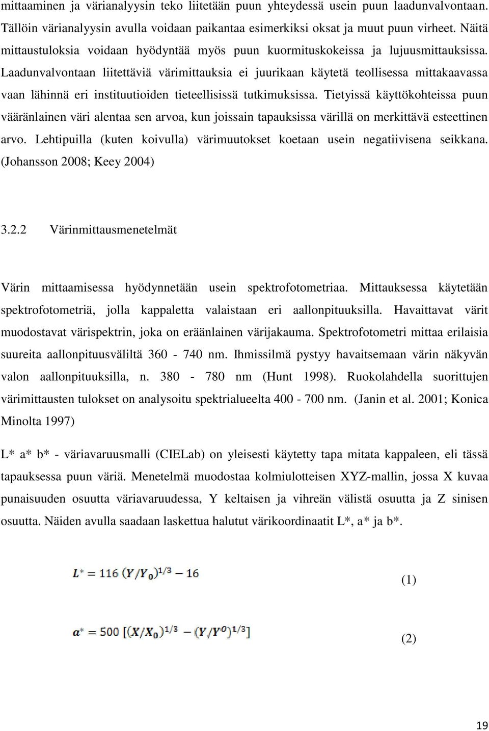 Laadunvalvontaan liitettäviä värimittauksia ei juurikaan käytetä teollisessa mittakaavassa vaan lähinnä eri instituutioiden tieteellisissä tutkimuksissa.