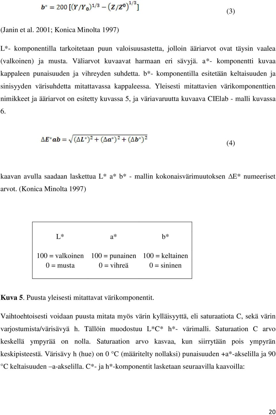 Yleisesti mitattavien värikomponenttien nimikkeet ja ääriarvot on esitetty kuvassa 5, ja väriavaruutta kuvaava CIElab - malli kuvassa 6.