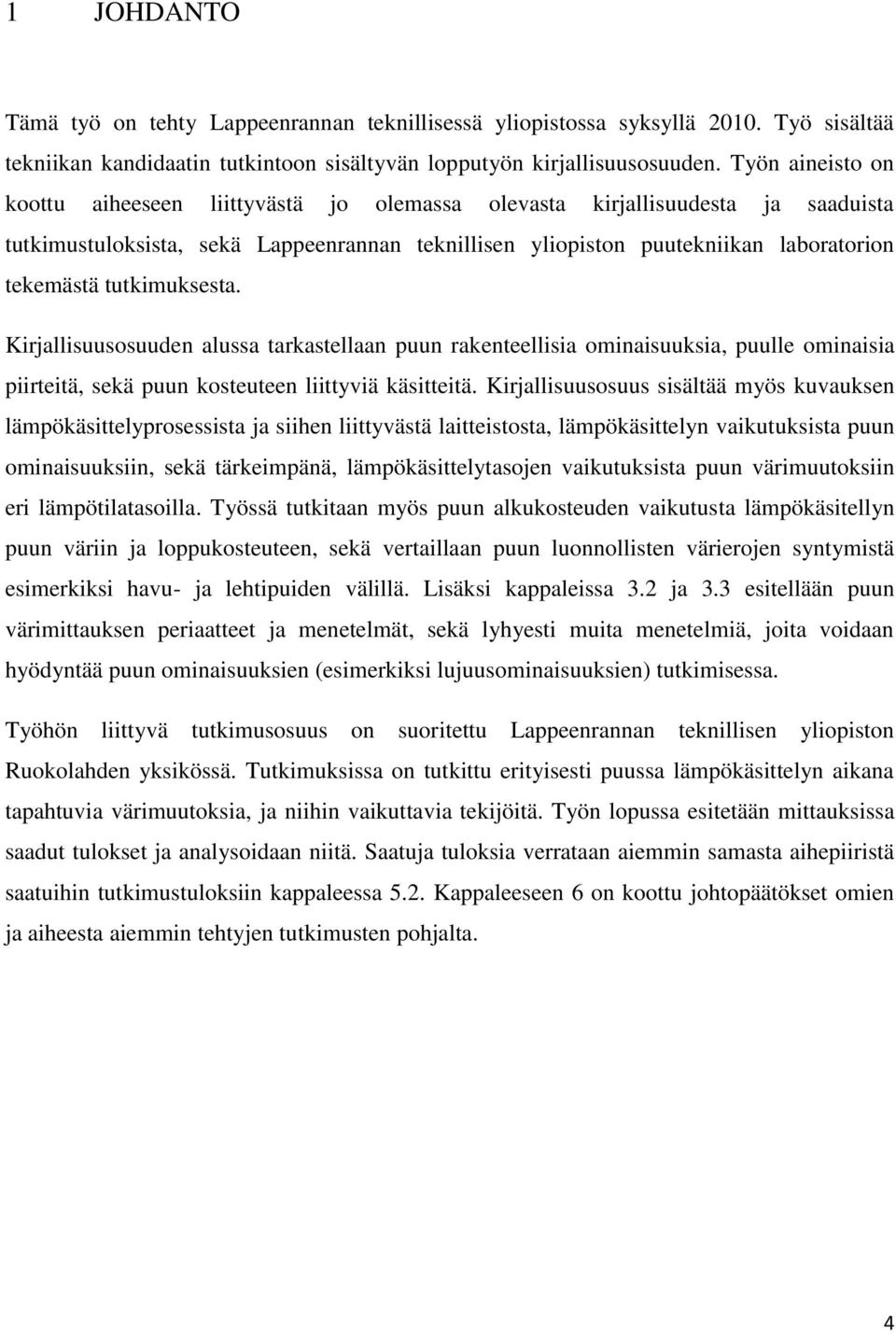 tutkimuksesta. Kirjallisuusosuuden alussa tarkastellaan puun rakenteellisia ominaisuuksia, puulle ominaisia piirteitä, sekä puun kosteuteen liittyviä käsitteitä.