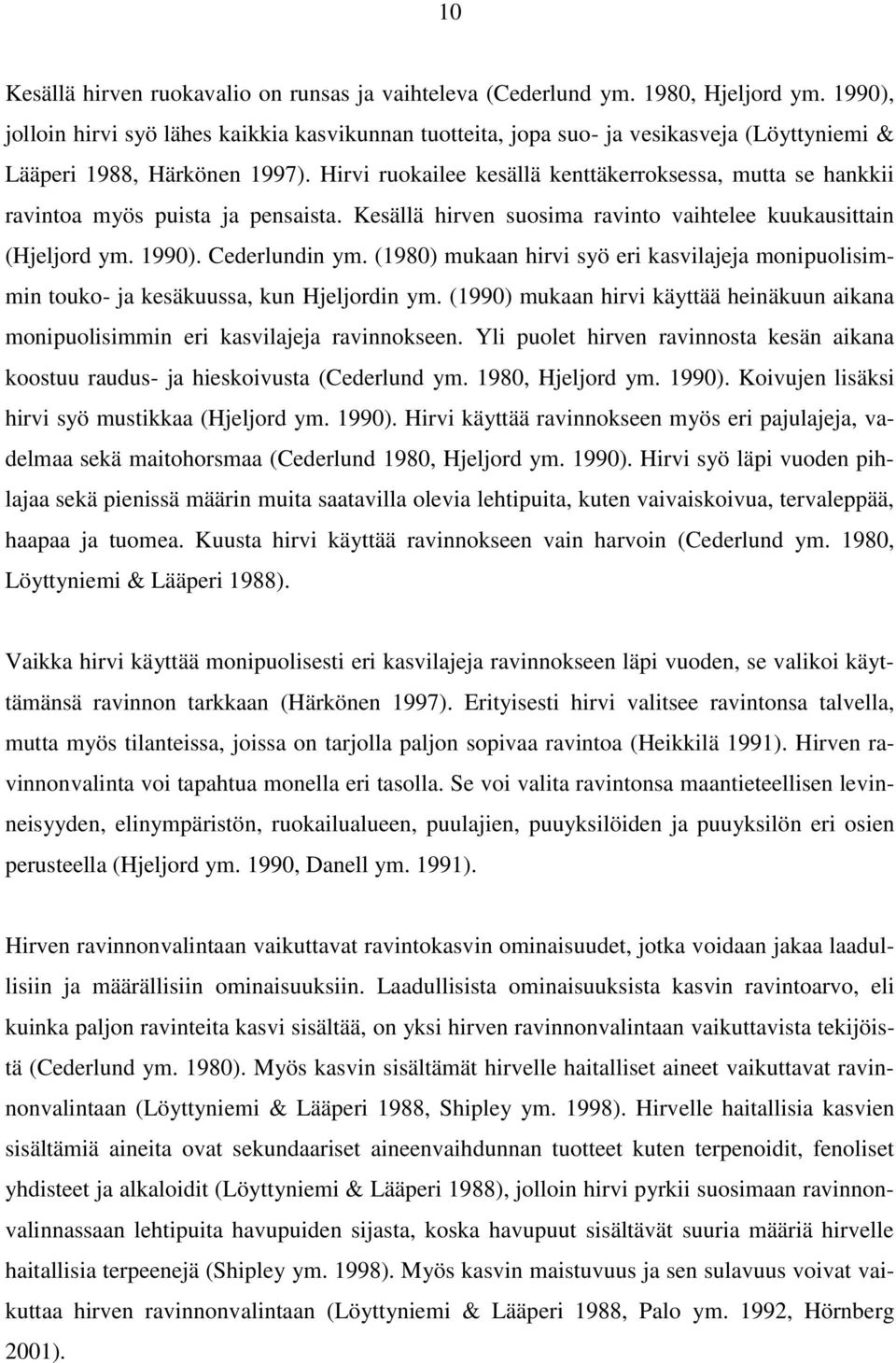 Hirvi ruokailee kesällä kenttäkerroksessa, mutta se hankkii ravintoa myös puista ja pensaista. Kesällä hirven suosima ravinto vaihtelee kuukausittain (Hjeljord ym. 1990). Cederlundin ym.