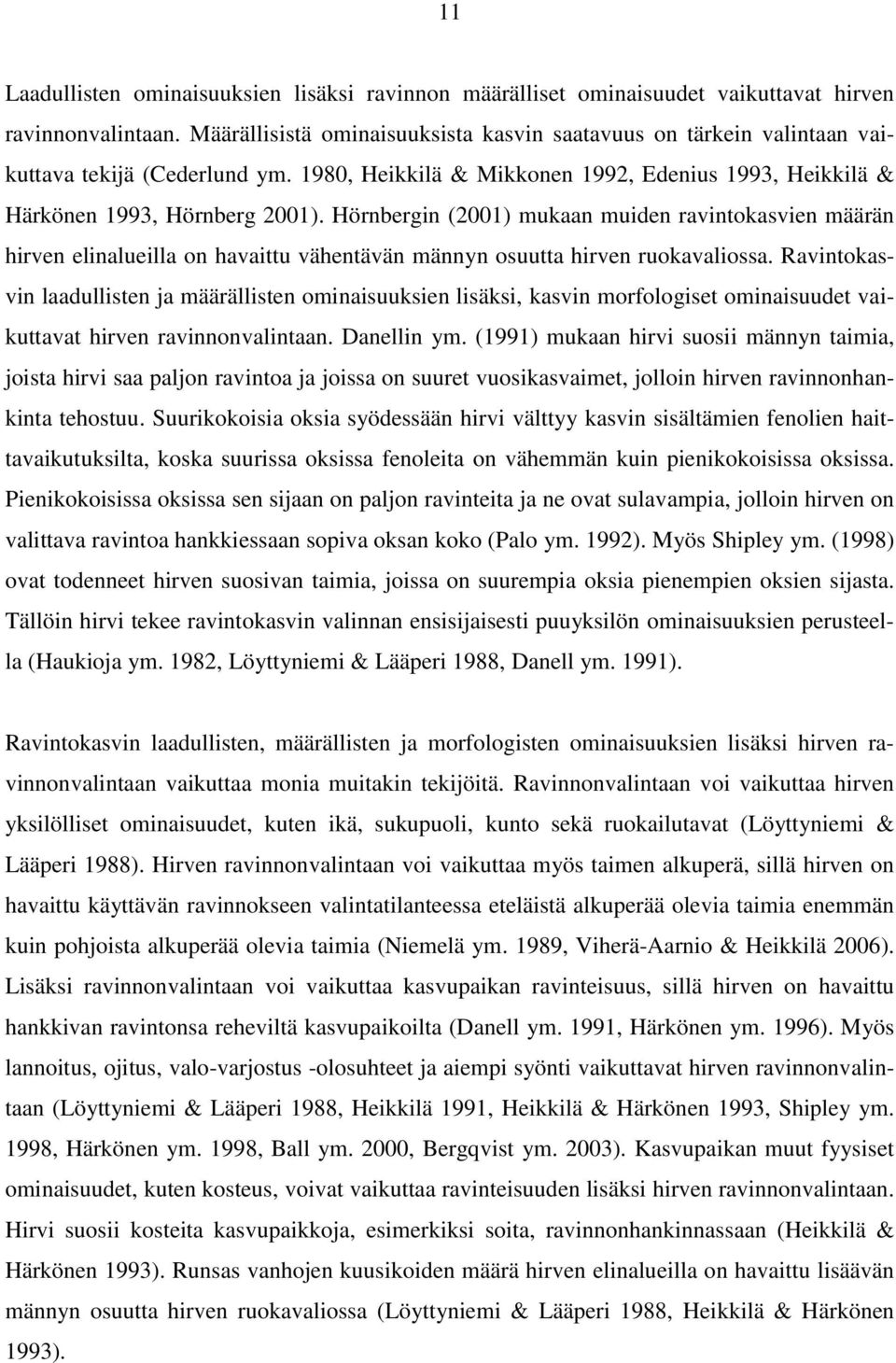 Hörnbergin (2001) mukaan muiden ravintokasvien määrän hirven elinalueilla on havaittu vähentävän männyn osuutta hirven ruokavaliossa.