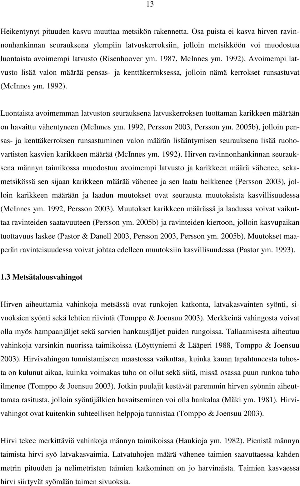 Avoimempi latvusto lisää valon määrää pensas- ja kenttäkerroksessa, jolloin nämä kerrokset runsastuvat (McInnes ym. 1992).