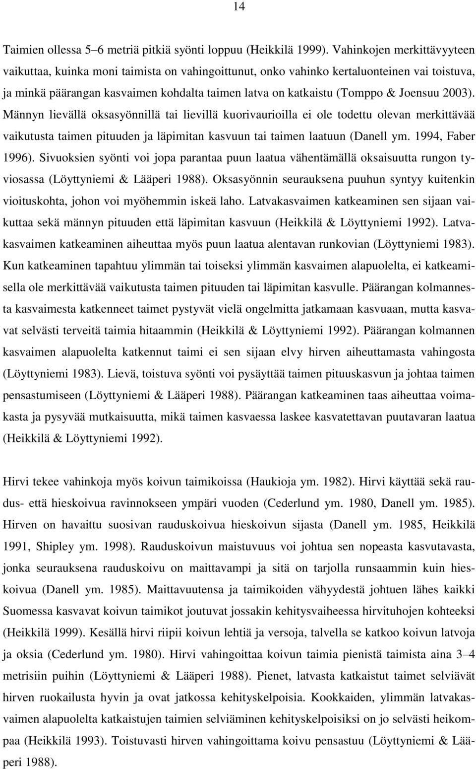 Joensuu 2003). Männyn lievällä oksasyönnillä tai lievillä kuorivaurioilla ei ole todettu olevan merkittävää vaikutusta taimen pituuden ja läpimitan kasvuun tai taimen laatuun (Danell ym.