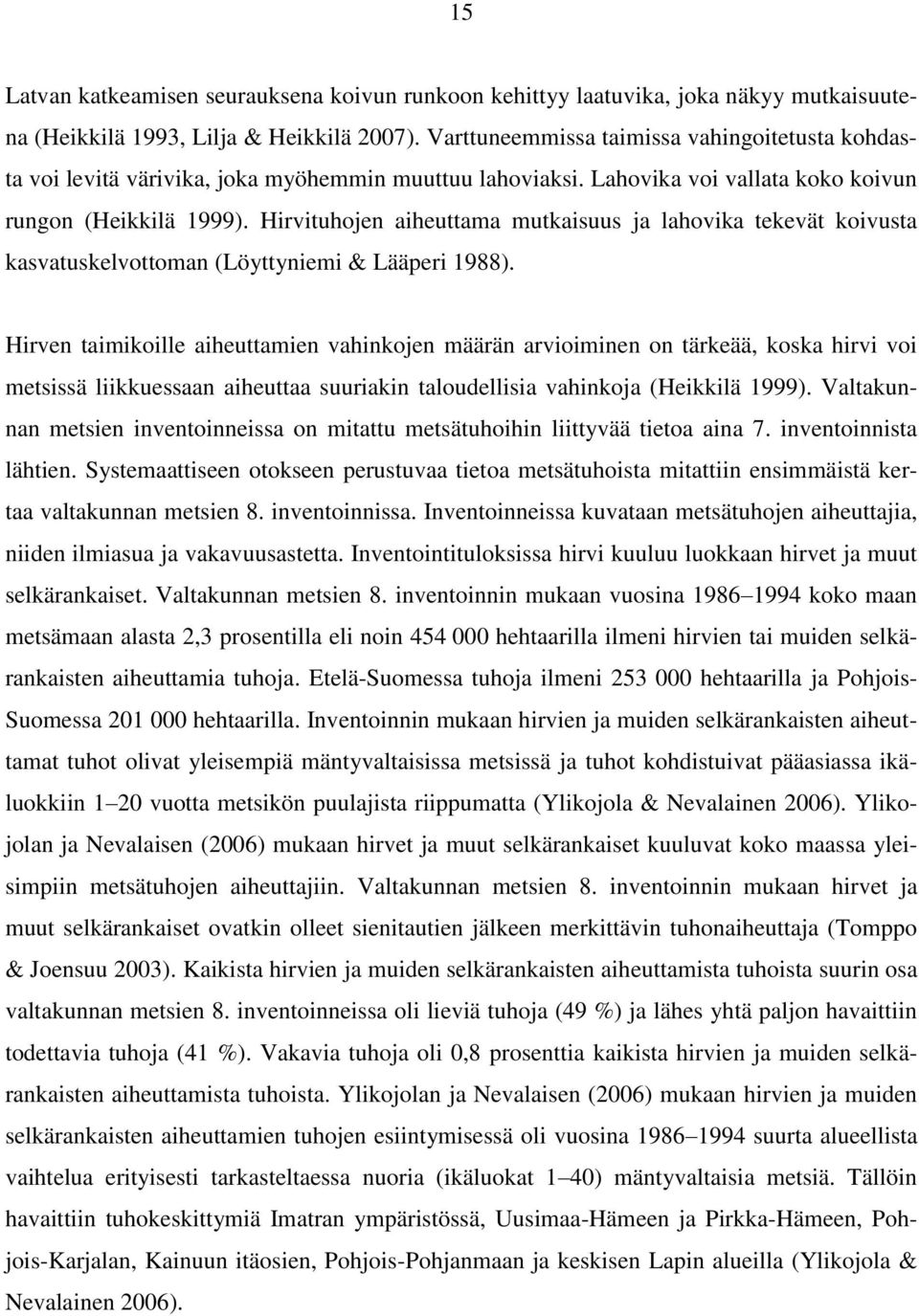Hirvituhojen aiheuttama mutkaisuus ja lahovika tekevät koivusta kasvatuskelvottoman (Löyttyniemi & Lääperi 1988).
