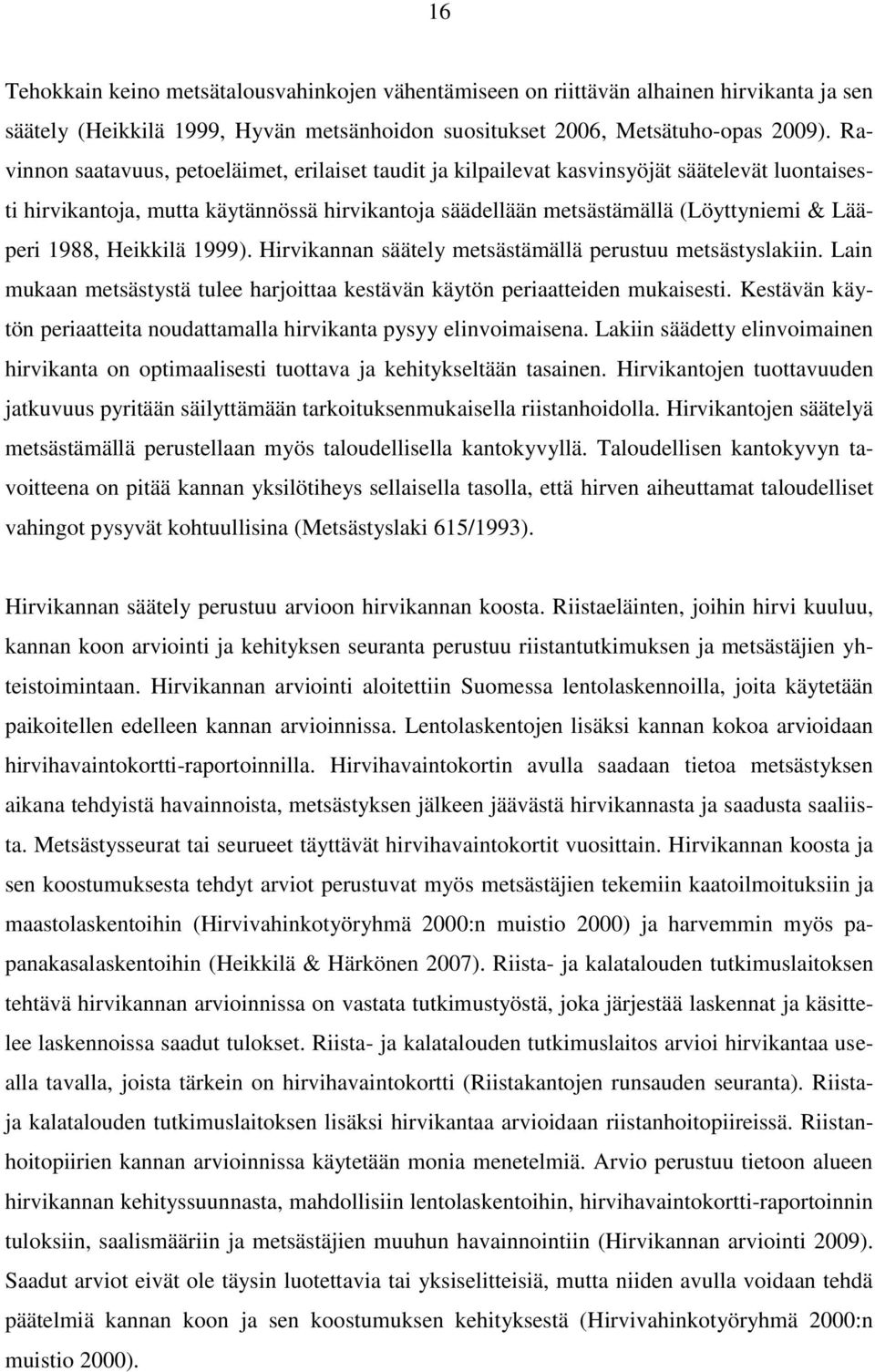 1988, Heikkilä 1999). Hirvikannan säätely metsästämällä perustuu metsästyslakiin. Lain mukaan metsästystä tulee harjoittaa kestävän käytön periaatteiden mukaisesti.