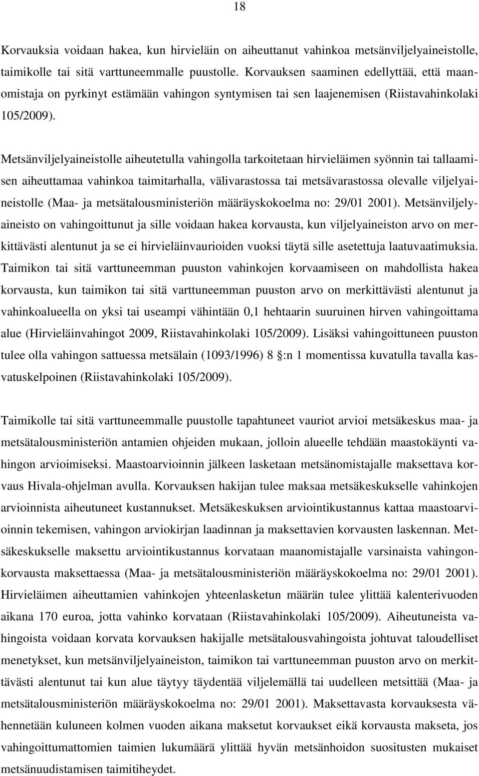 Metsänviljelyaineistolle aiheutetulla vahingolla tarkoitetaan hirvieläimen syönnin tai tallaamisen aiheuttamaa vahinkoa taimitarhalla, välivarastossa tai metsävarastossa olevalle viljelyaineistolle