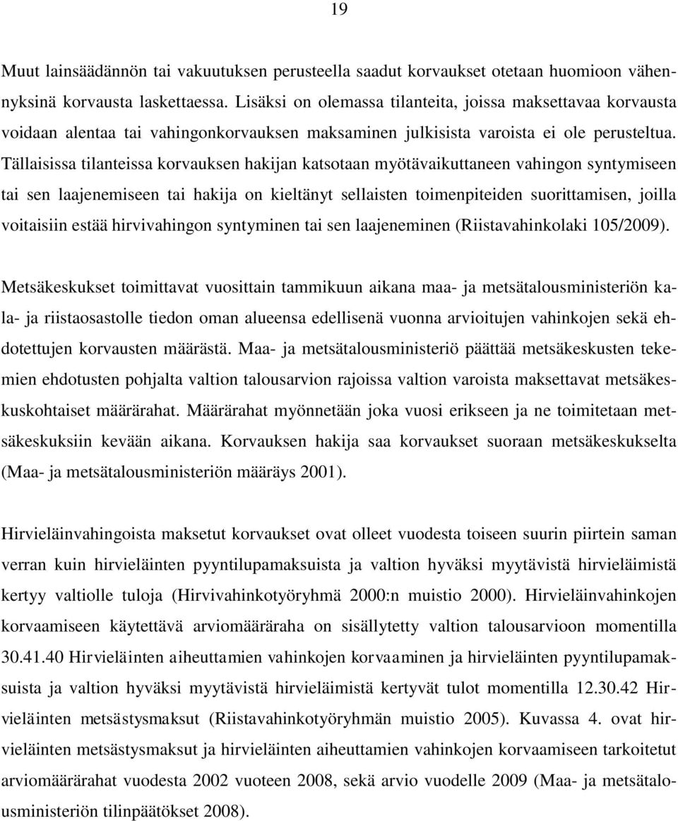Tällaisissa tilanteissa korvauksen hakijan katsotaan myötävaikuttaneen vahingon syntymiseen tai sen laajenemiseen tai hakija on kieltänyt sellaisten toimenpiteiden suorittamisen, joilla voitaisiin