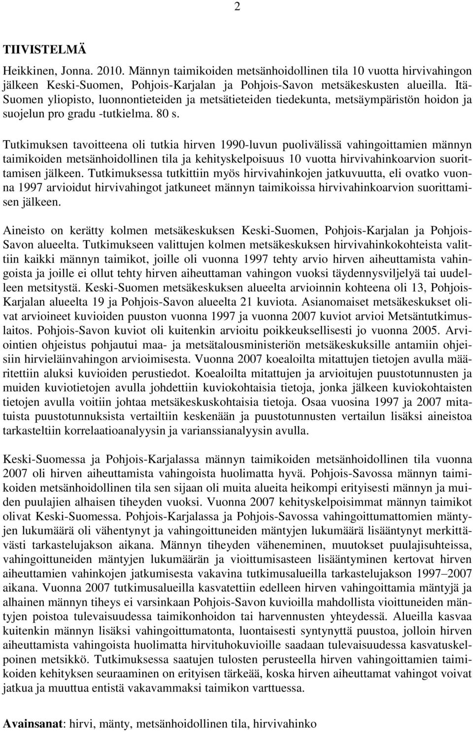 Tutkimuksen tavoitteena oli tutkia hirven 1990-luvun puolivälissä vahingoittamien männyn taimikoiden metsänhoidollinen tila ja kehityskelpoisuus 10 vuotta hirvivahinkoarvion suorittamisen jälkeen.