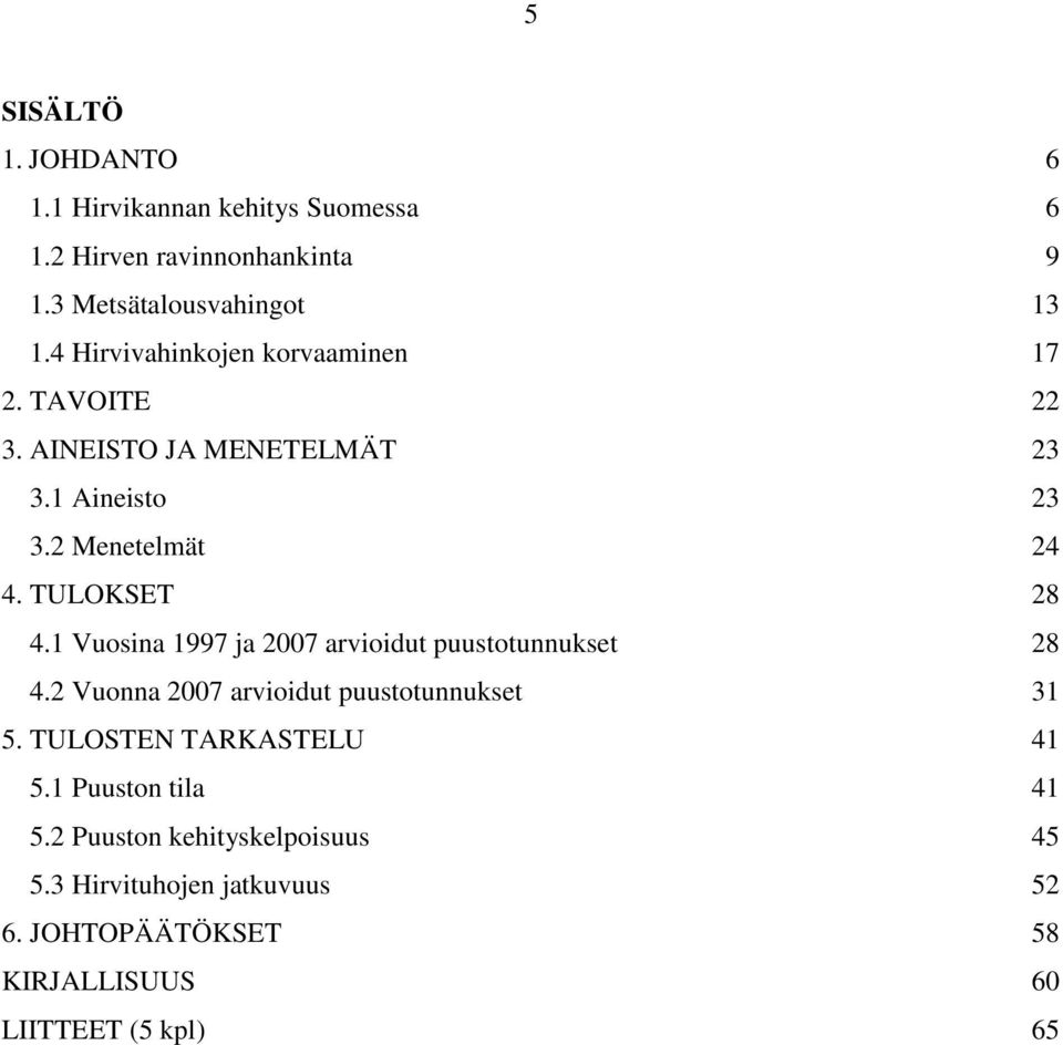 1 Vuosina 1997 ja 2007 arvioidut puustotunnukset 28 4.2 Vuonna 2007 arvioidut puustotunnukset 31 5. TULOSTEN TARKASTELU 41 5.