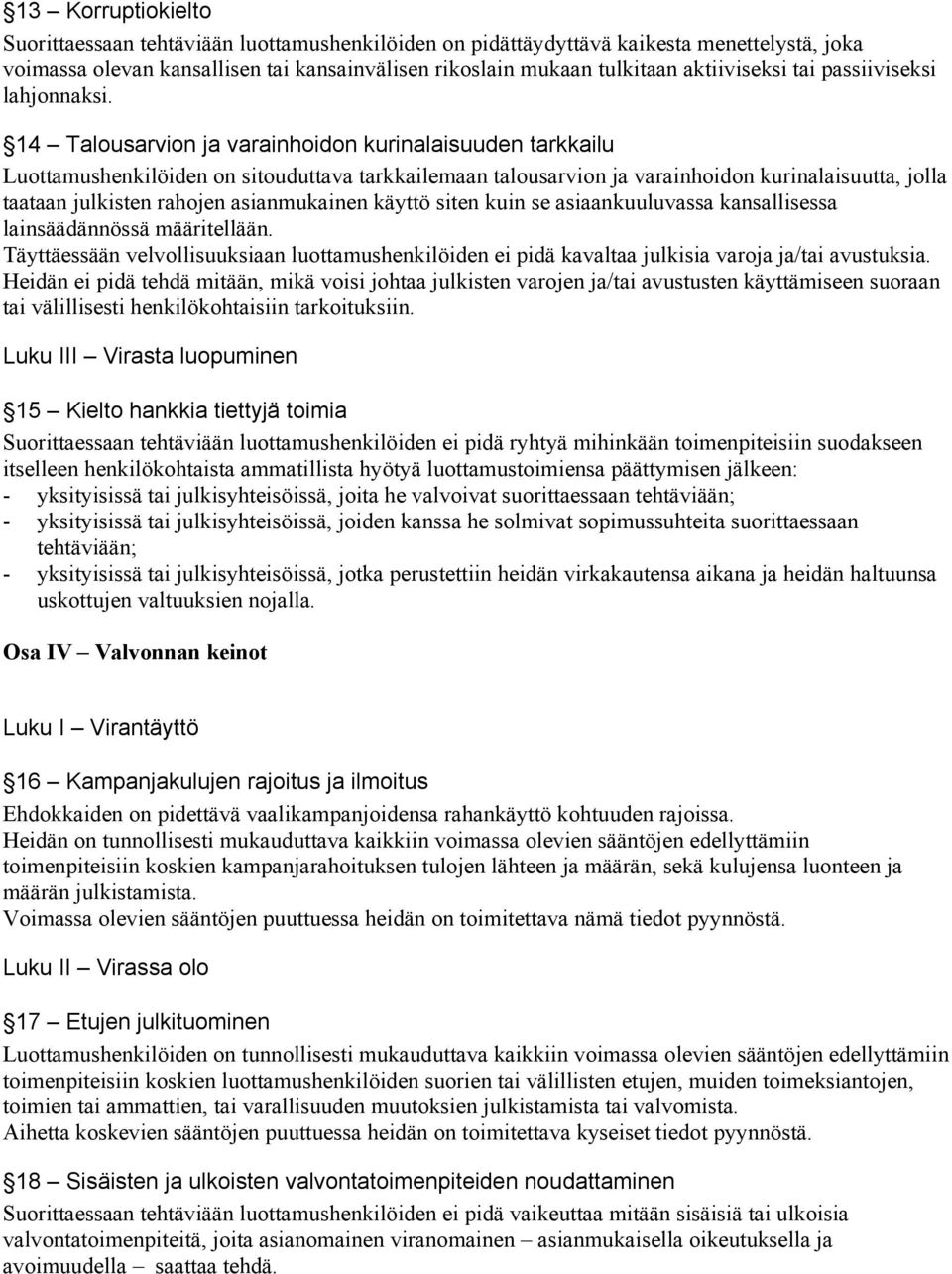 14 Talousarvion ja varainhoidon kurinalaisuuden tarkkailu Luottamushenkilöiden on sitouduttava tarkkailemaan talousarvion ja varainhoidon kurinalaisuutta, jolla taataan julkisten rahojen