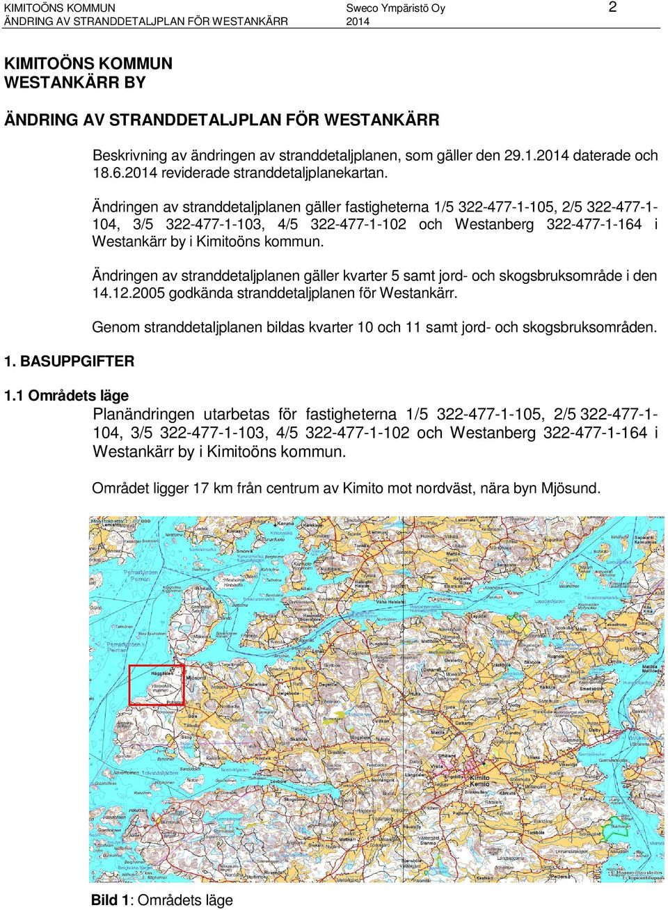 Ändringen av stranddetaljplanen gäller fastigheterna 1/5 322-477-1-105, 2/5 322-477-1-104, 3/5 322-477-1-103, 4/5 322-477-1-102 och Westanberg 322-477-1-164 i Westankärr by i Kimitoöns kommun.