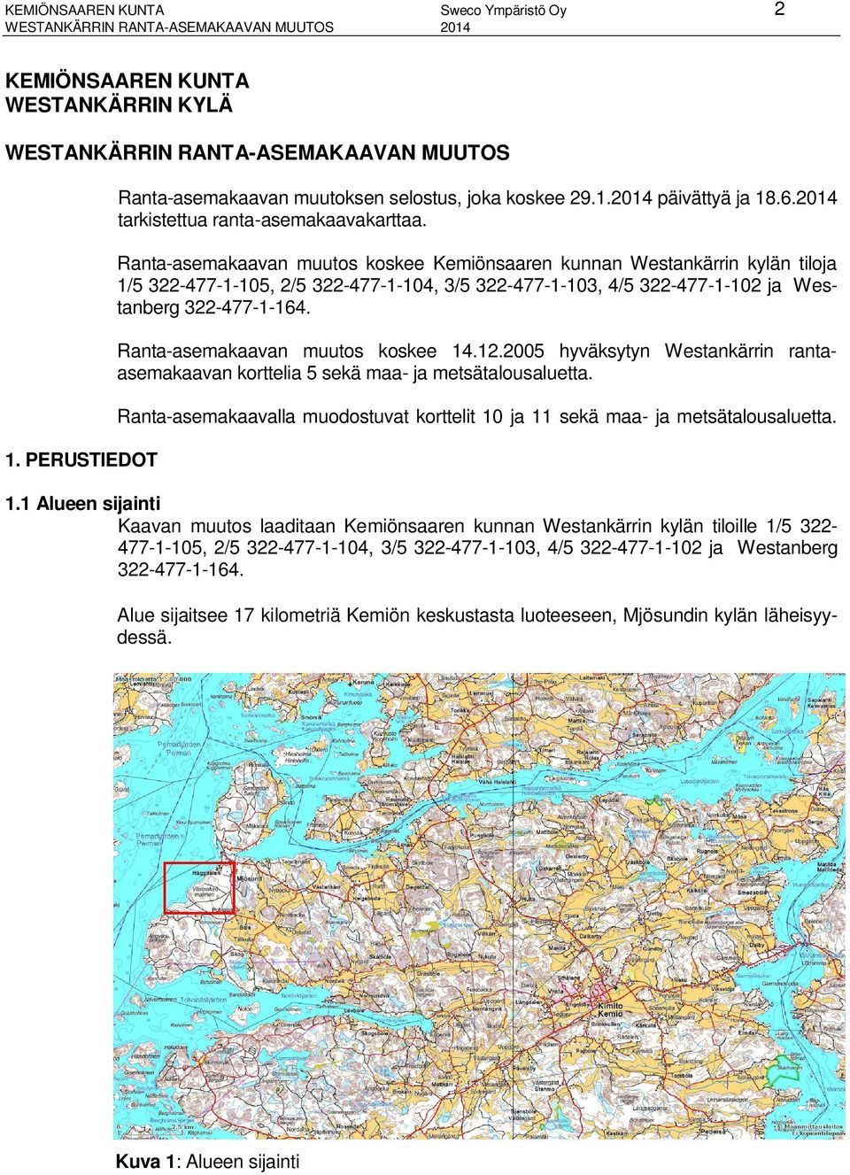 Ranta-asemakaavan muutos koskee Kemiönsaaren kunnan Westankärrin kylän tiloja 1/5 322-477-1-105, 2/5 322-477-1-104, 3/5 322-477-1-103, 4/5 322-477-1-102 ja Westanberg 322-477-1-164.