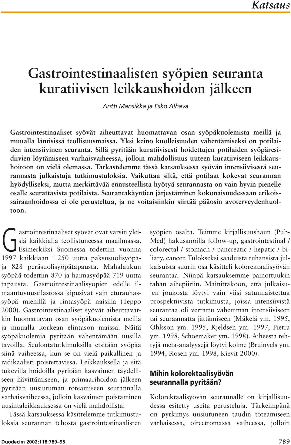 Sillä pyritään kuratiivisesti hoidettujen potilaiden syöpäresidiivien löytämiseen varhaisvaiheessa, jolloin mahdollisuus uuteen kuratiiviseen leikkaushoitoon on vielä olemassa.