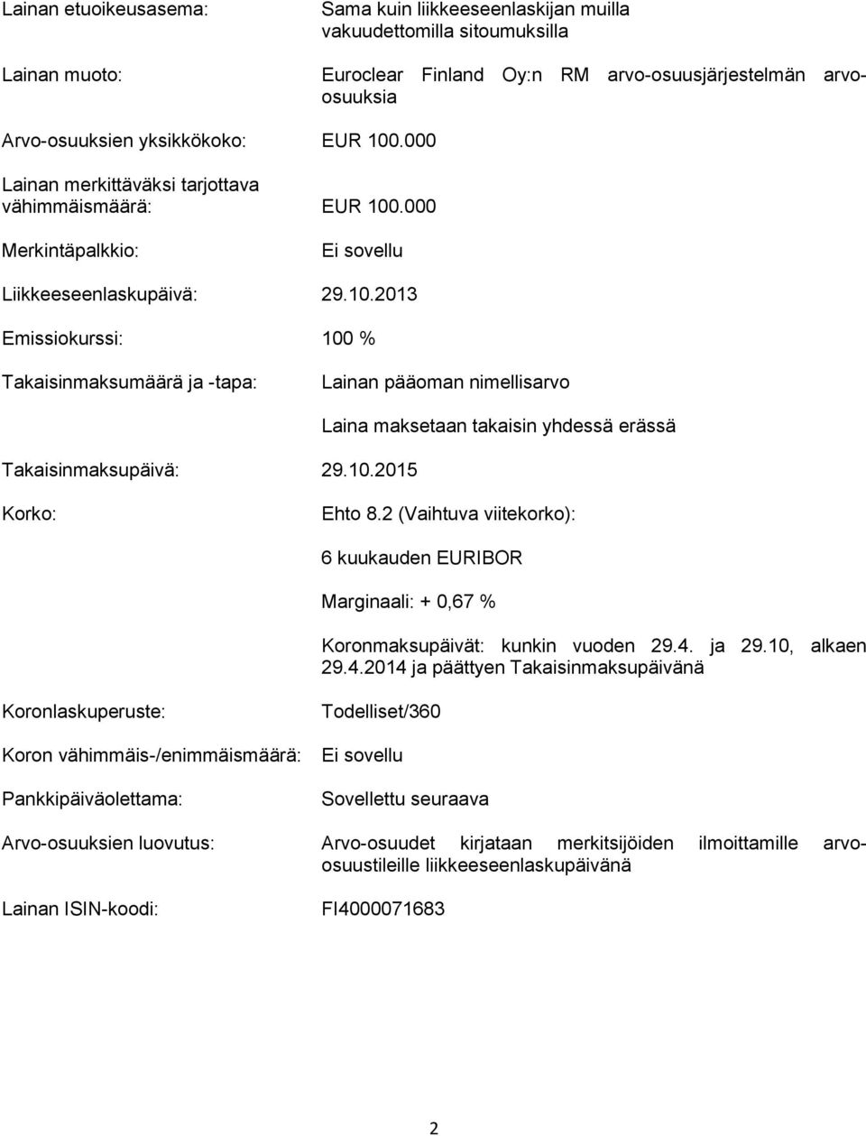 10.2015 Laina maksetaan takaisin yhdessä erässä Korko: Ehto 8.2 (Vaihtuva viitekorko): 6 kuukauden EURIBOR Marginaali: + 0,67 % Koronmaksupäivät: kunkin vuoden 29.4.