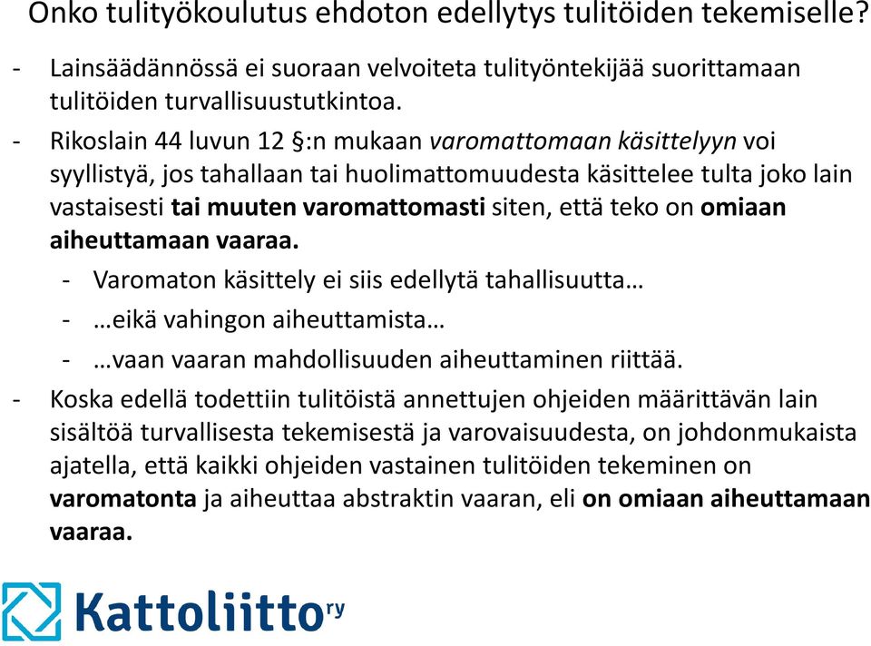 omiaan aiheuttamaan vaaraa. - Varomaton käsittely ei siis edellytä tahallisuutta - eikä vahingon aiheuttamista - vaan vaaran mahdollisuuden aiheuttaminen riittää.