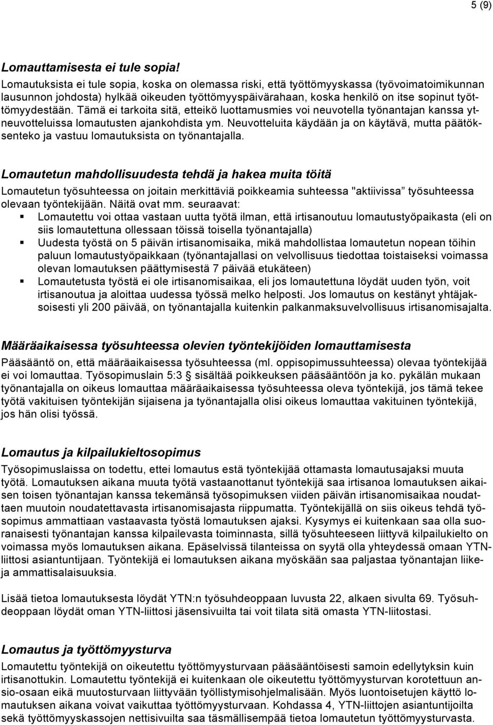 työttömyydestään. Tämä ei tarkoita sitä, etteikö luottamusmies voi neuvotella työnantajan kanssa ytneuvotteluissa lomautusten ajankohdista ym.