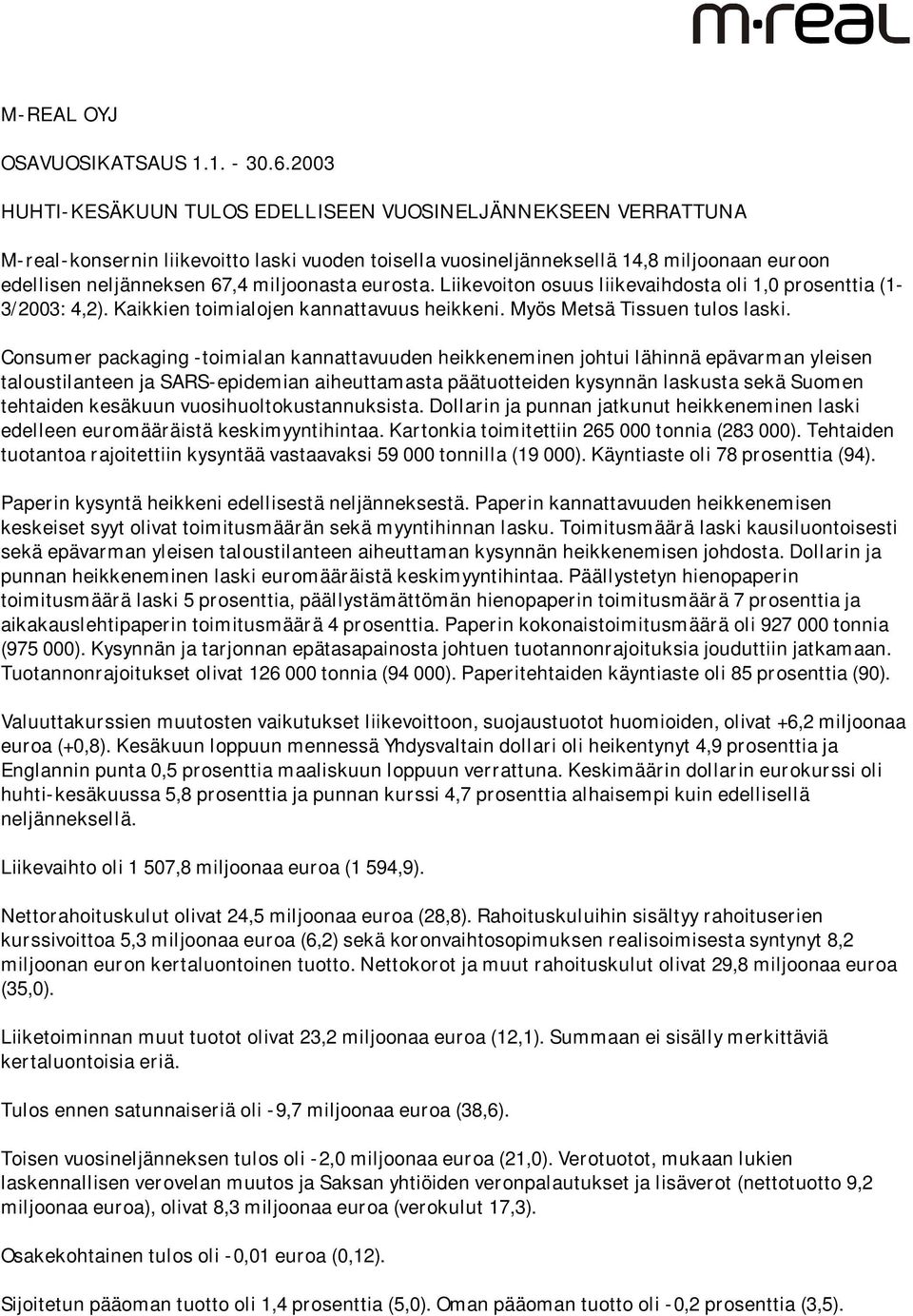 miljoonasta eurosta. Liikevoiton osuus liikevaihdosta oli 1,0 prosenttia (1-3/2003: 4,2). Kaikkien toimialojen kannattavuus heikkeni. Myös Metsä Tissuen tulos laski.