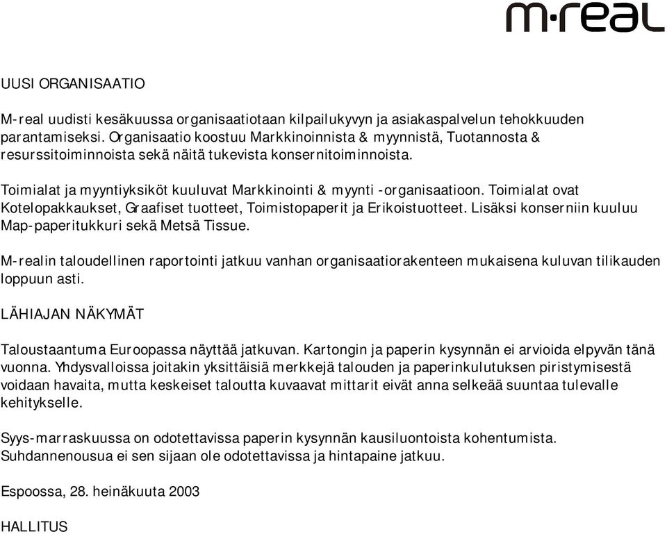 Toimialat ja myyntiyksiköt kuuluvat Markkinointi & myynti -organisaatioon. Toimialat ovat Kotelopakkaukset, Graafiset tuotteet, Toimistopaperit ja Erikoistuotteet.