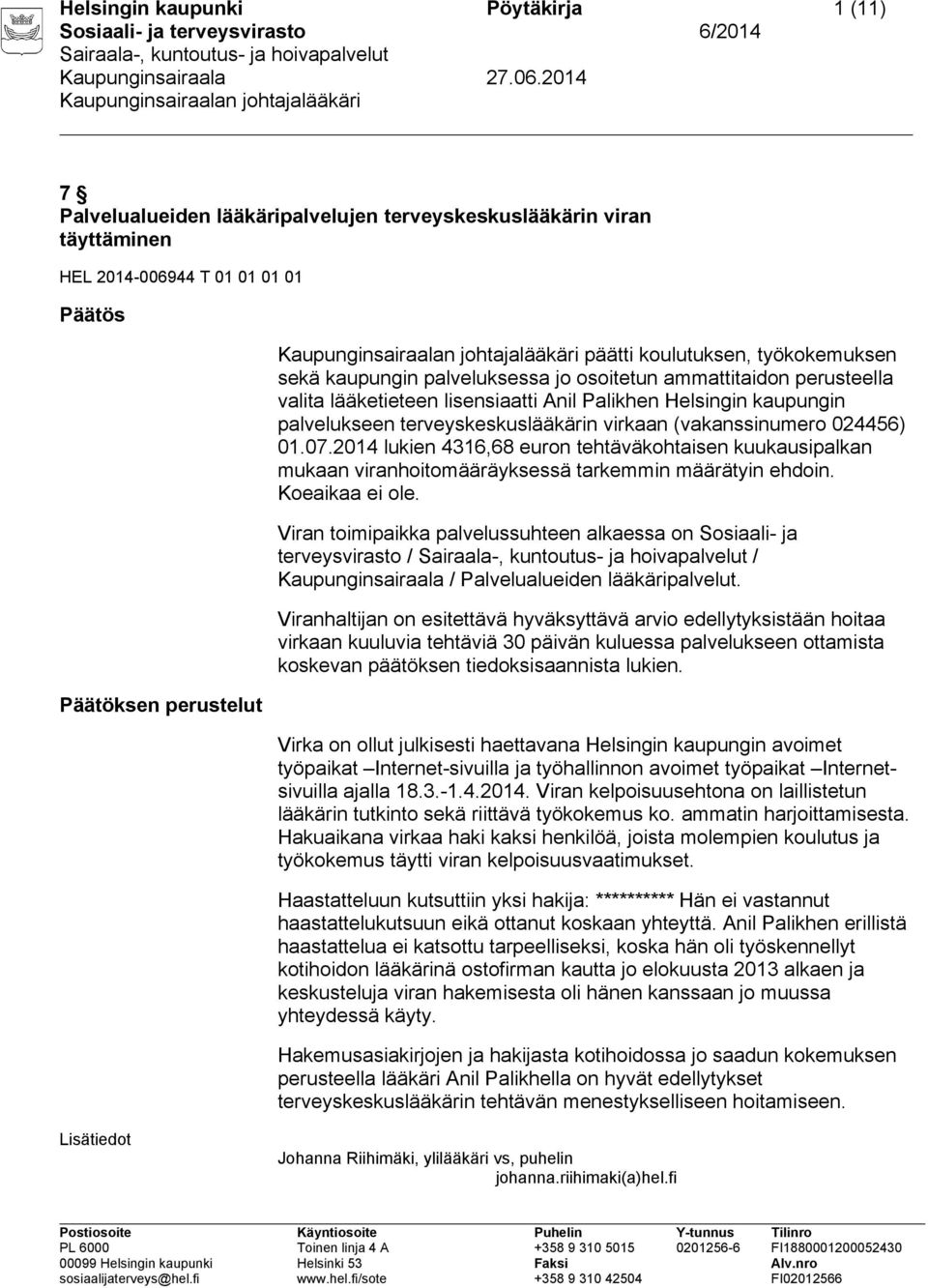 (vakanssinumero 024456) 01.07.2014 lukien 4316,68 euron tehtäväkohtaisen kuukausipalkan mukaan viranhoitomääräyksessä tarkemmin määrätyin ehdoin. Koeaikaa ei ole.
